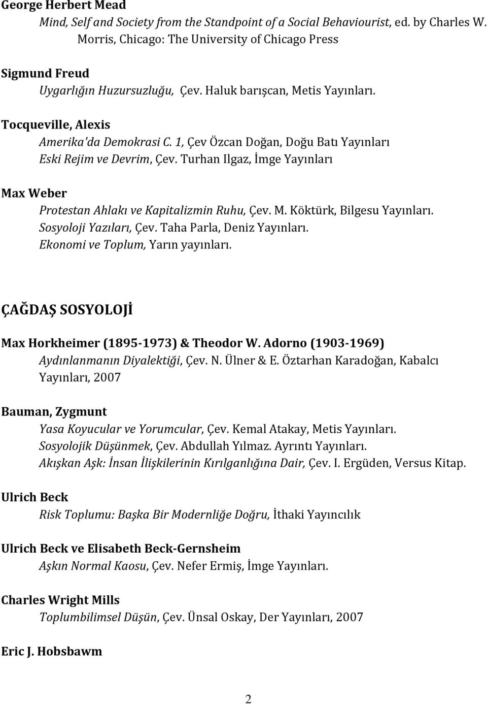 Turhan Ilgaz, İmge Yayınları Max Weber Protestan Ahlakı ve Kapitalizmin Ruhu, Çev. M. Köktürk, Bilgesu Yayınları. Sosyoloji Yazıları, Çev. Taha Parla, Deniz Yayınları.