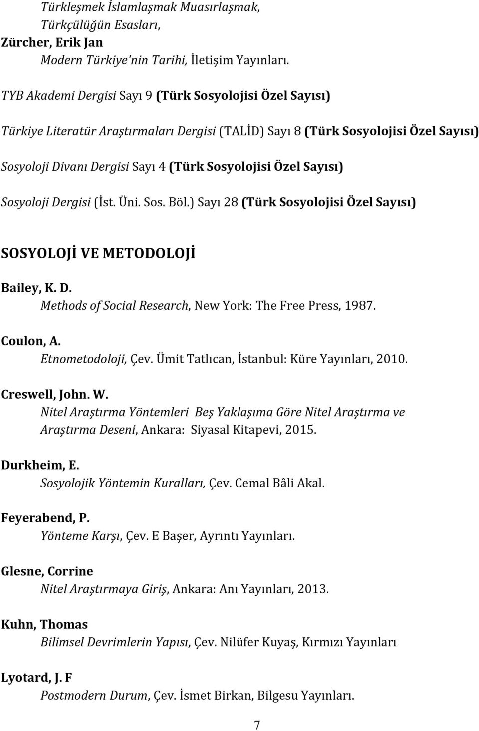 Sayısı) Sosyoloji Dergisi (İst. Üni. Sos. Böl.) Sayı 28 (Türk Sosyolojisi Özel Sayısı) SOSYOLOJİ VE METODOLOJİ Bailey, K. D. Methods of Social Research, New York: The Free Press, 1987. Coulon, A.