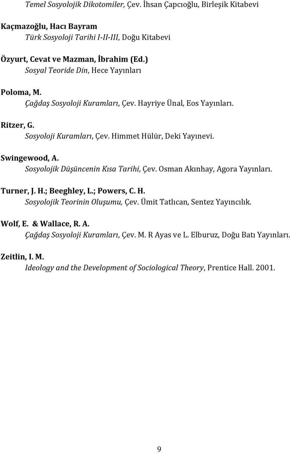 Swingewood, A. Sosyolojik Düşüncenin Kısa Tarihi, Çev. Osman Akınhay, Agora Yayınları. Turner, J. H.; Beeghley, L.; Powers, C. H. Sosyolojik Teorinin Oluşumu, Çev.