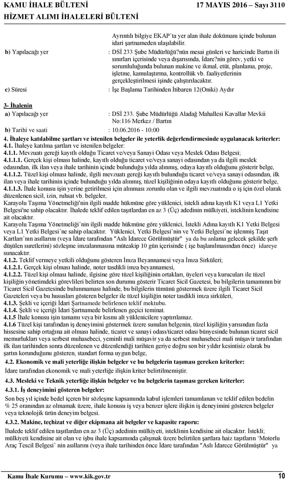 c) Süresi : İşe Başlama Tarihinden İtibaren 12(Oniki) Aydır a) Yapılacağı yer : DSİ 233. Şube Müdürlüğü Aladağ Mahallesi Kavallar Mevkii No:116 Merkez / Bartın b) Tarihi ve saati : 10.06.2016-10:00 4.