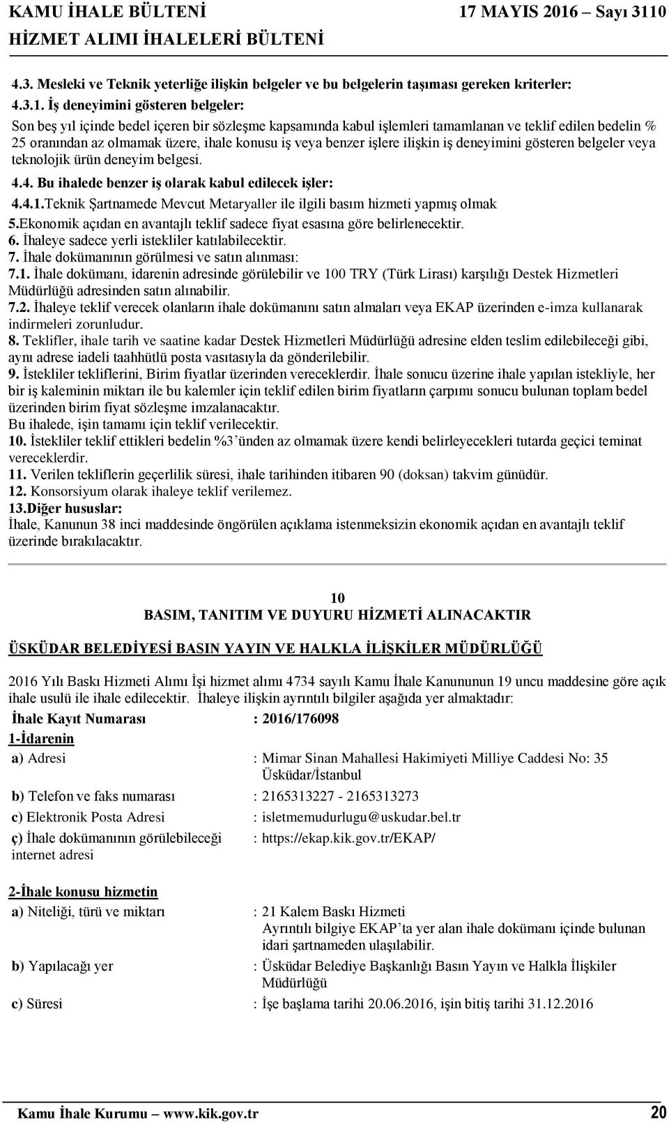 benzer işlere ilişkin iş deneyimini gösteren belgeler veya teknolojik ürün deneyim belgesi. 4.4. Bu ihalede benzer iş olarak kabul edilecek işler: 4.4.1.