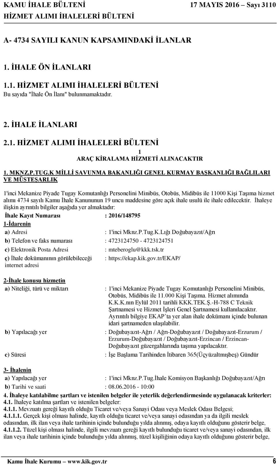 K MİLLİ SAVUNMA BAKANLIĞI GENEL KURMAY BAŞKANLIĞI BAĞLILARI VE MÜSTEŞARLIK 1'inci Mekanize Piyade Tugay Komutanlığı Personelini Minibüs, Otobüs, Midibüs ile 11000 Kişi Taşıma hizmet alımı 4734 sayılı