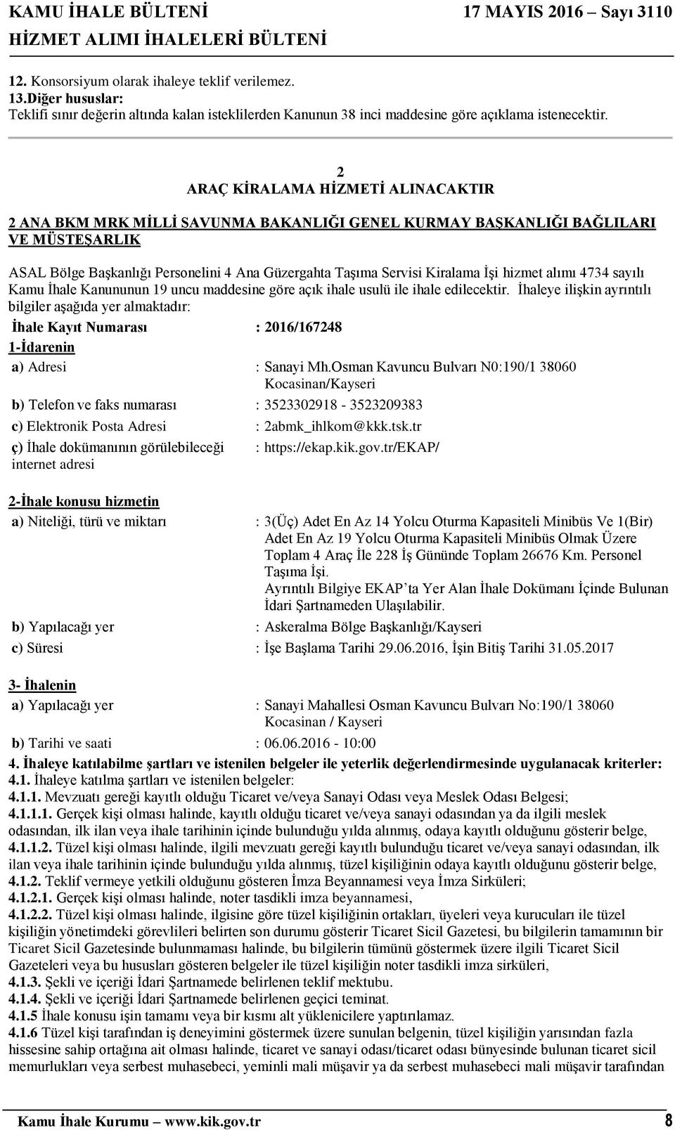 Kiralama İşi hizmet alımı 4734 sayılı Kamu İhale Kanununun 19 uncu maddesine göre açık ihale usulü ile ihale edilecektir.