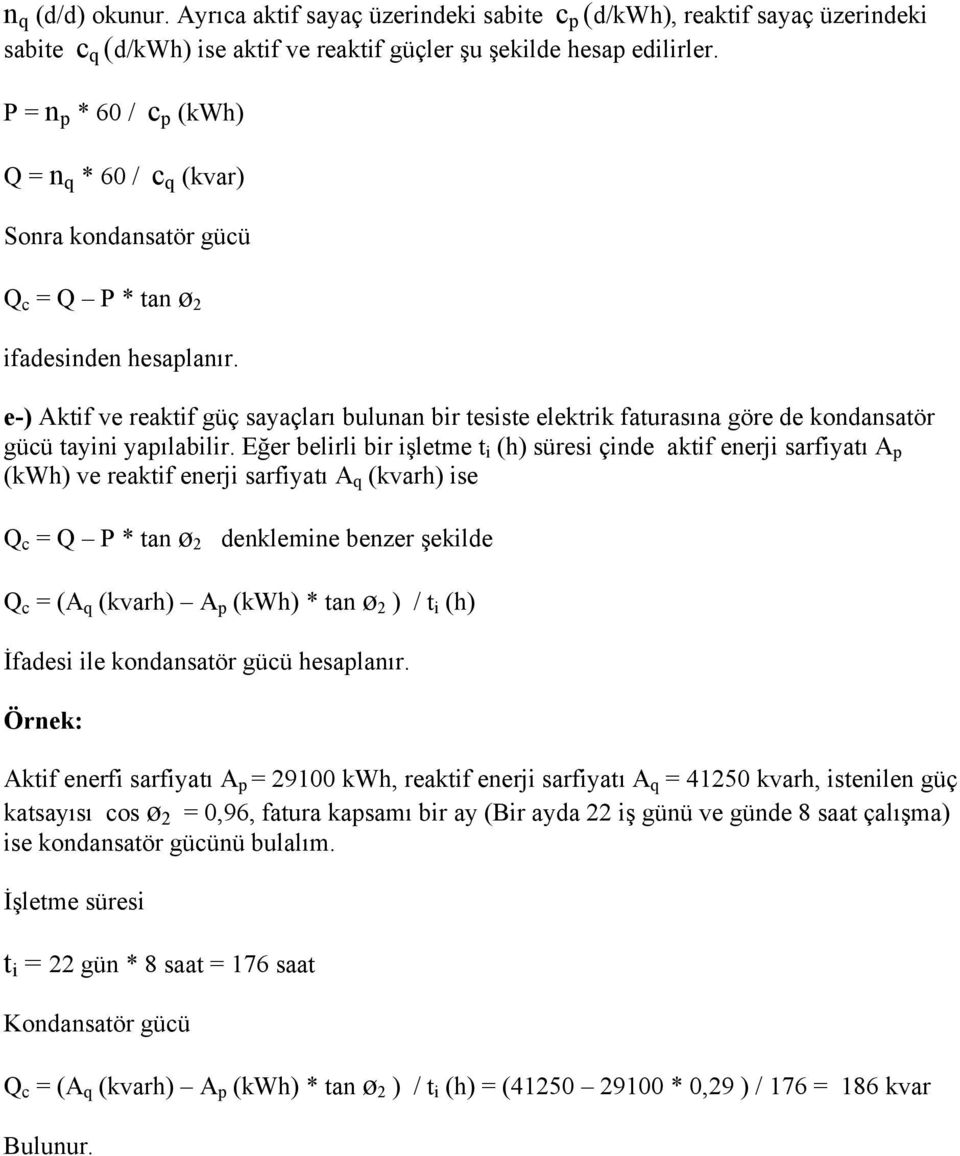 e-) Aktif ve reaktif güç sayaçları bulunan bir tesiste elektrik faturasına göre de kondansatör gücü tayini yapılabilir.