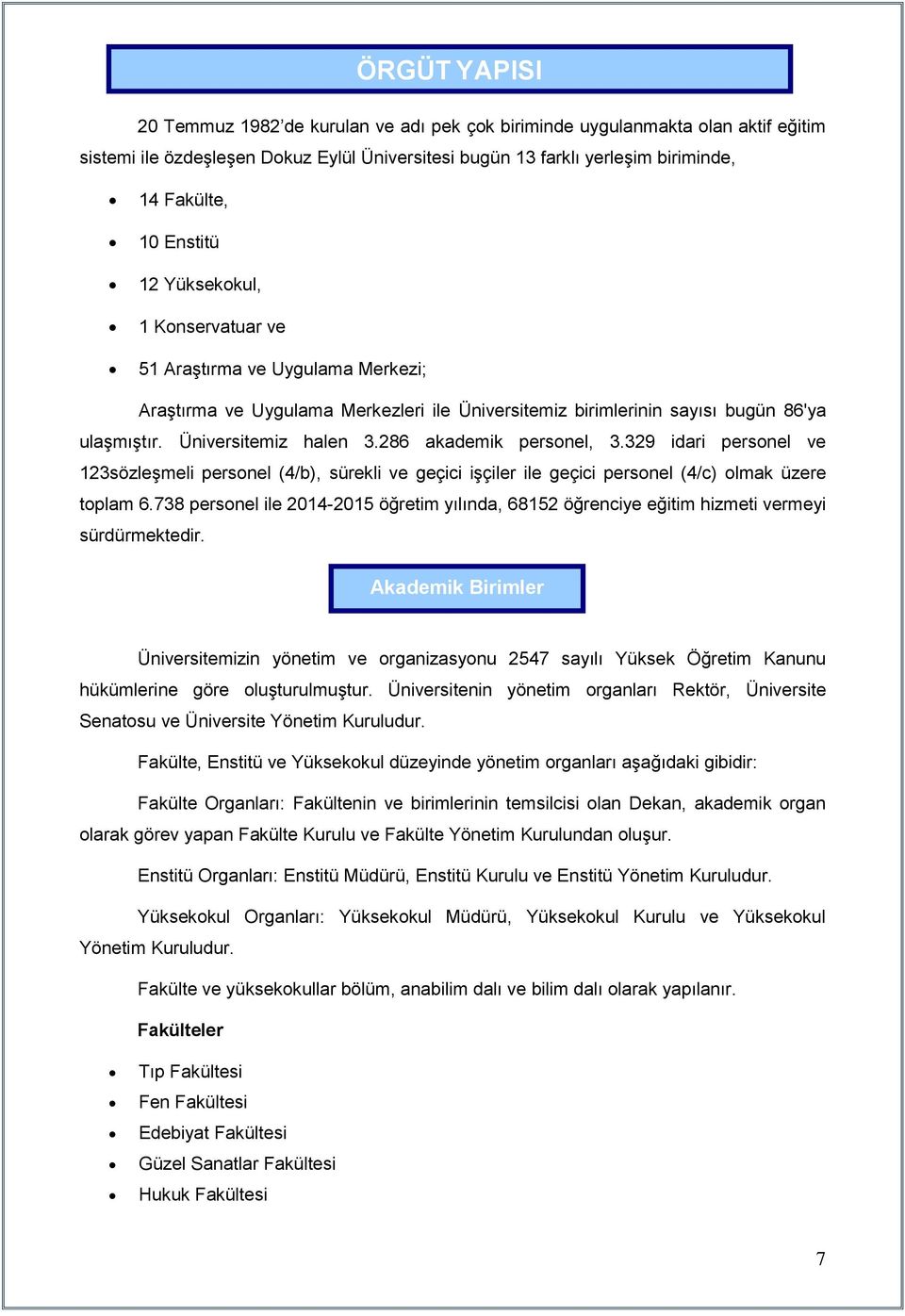 286 akademik personel, 3.329 idari personel ve 123sözleşmeli personel (4/b), sürekli ve geçici işçiler ile geçici personel (4/c) olmak üzere toplam 6.