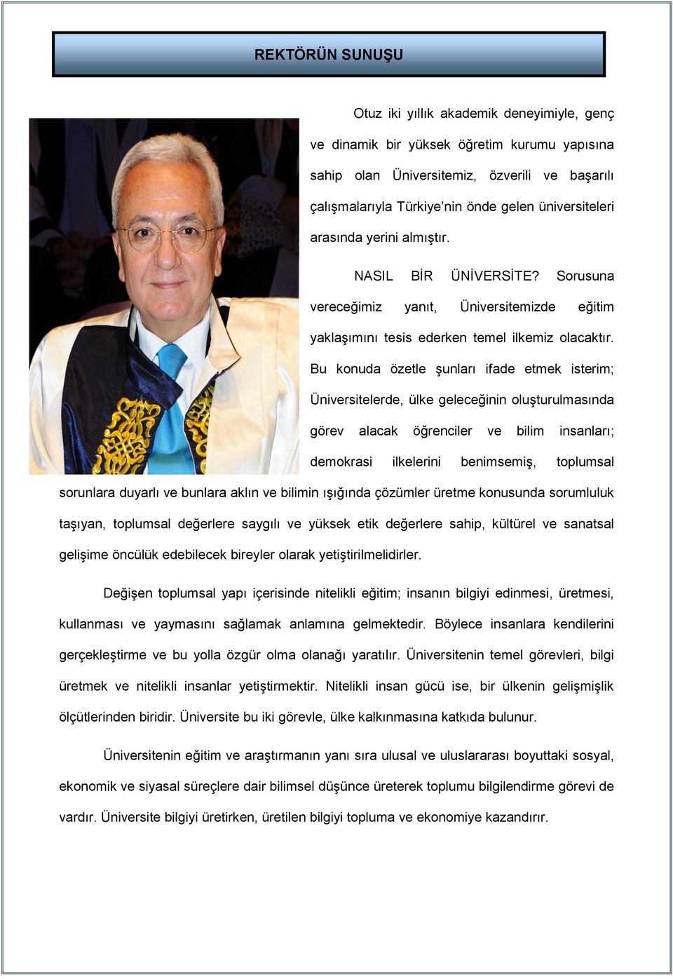 Bu konuda özetle şunları ifade etmek isterim; Üniversitelerde, ülke geleceğinin oluşturulmasında görev alacak öğrenciler ve bilim insanları; demokrasi ilkelerini benimsemiş, toplumsal sorunlara