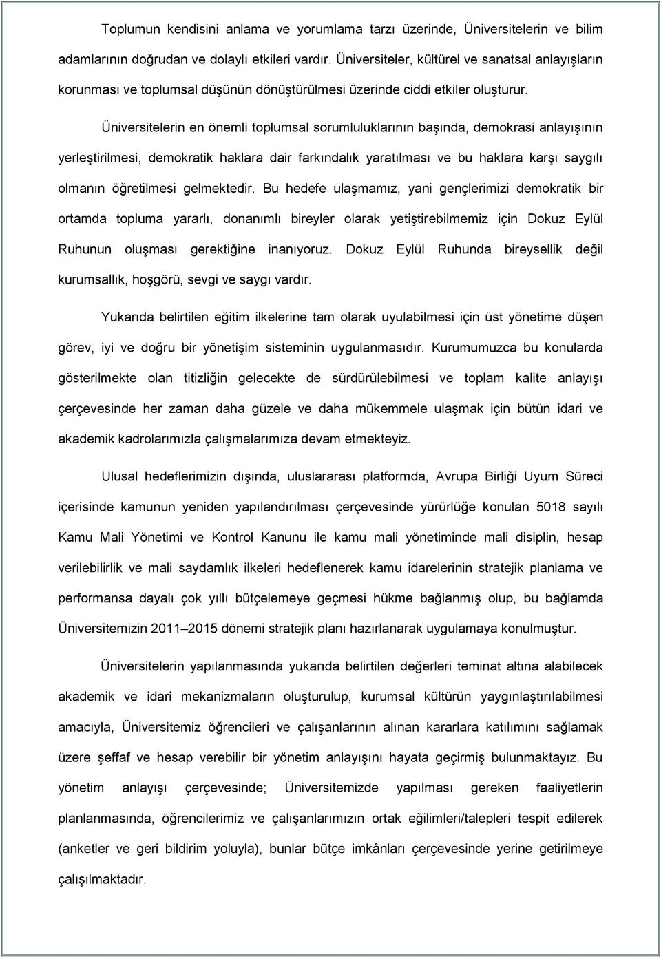 Üniversitelerin en önemli toplumsal sorumluluklarının başında, demokrasi anlayışının yerleştirilmesi, demokratik haklara dair farkındalık yaratılması ve bu haklara karşı saygılı olmanın öğretilmesi