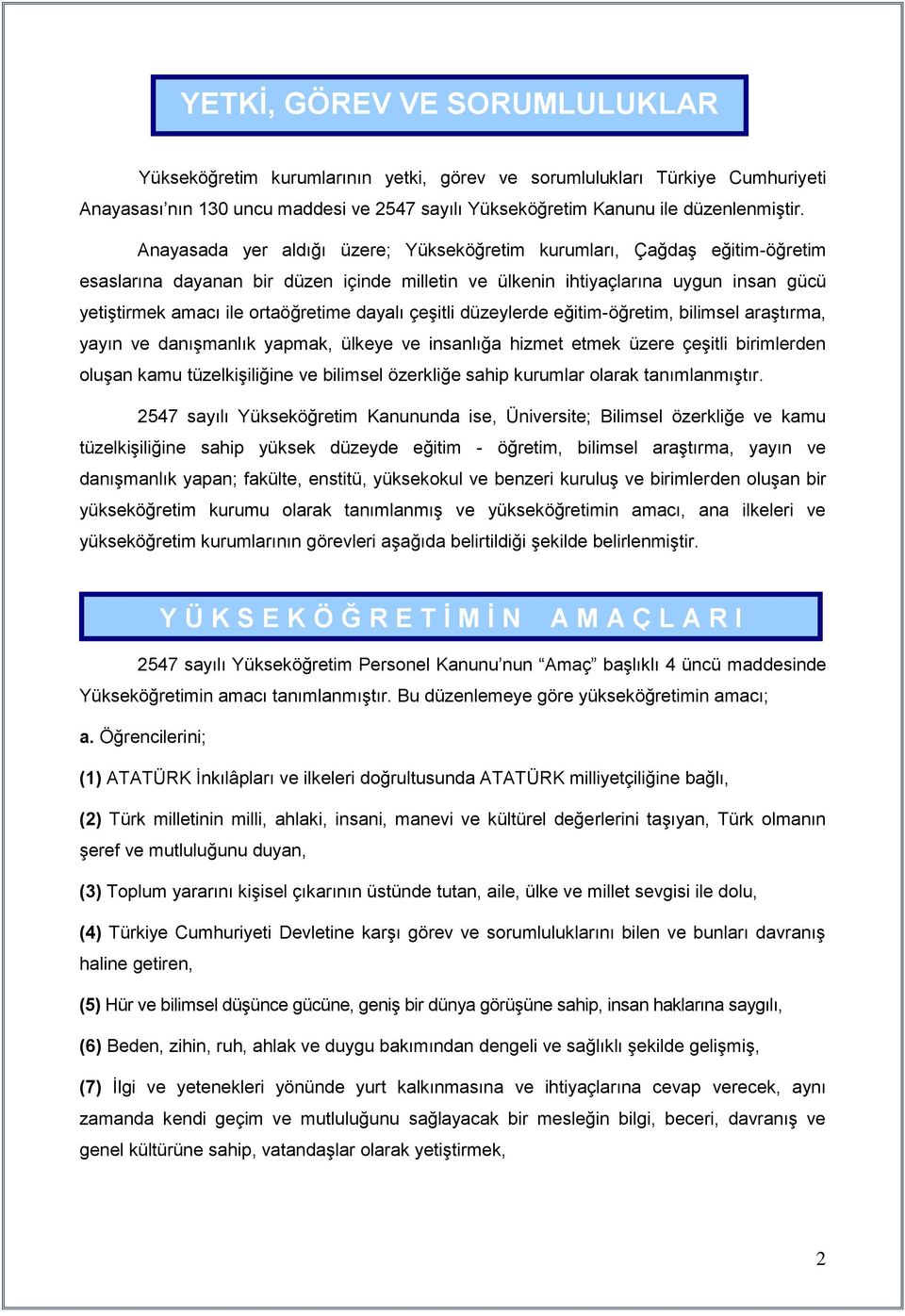 dayalı çeşitli düzeylerde eğitim-öğretim, bilimsel araştırma, yayın ve danışmanlık yapmak, ülkeye ve insanlığa hizmet etmek üzere çeşitli birimlerden oluşan kamu tüzelkişiliğine ve bilimsel özerkliğe