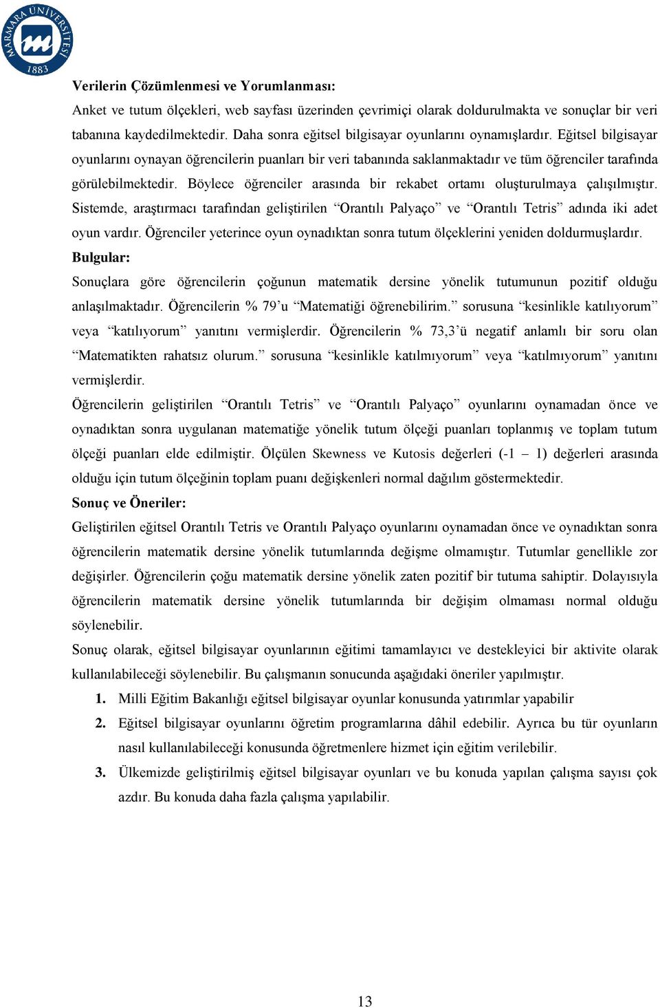 Böylece öğrenciler arasında bir rekabet ortamı oluşturulmaya çalışılmıştır. Sistemde, araştırmacı tarafından geliştirilen Orantılı Palyaço ve Orantılı Tetris adında iki adet oyun vardır.