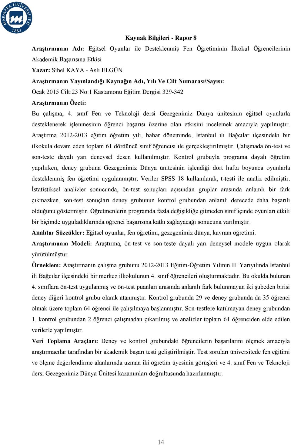 sınıf Fen ve Teknoloji dersi Gezegenimiz Dünya ünitesinin eğitsel oyunlarla desteklenerek işlenmesinin öğrenci başarısı üzerine olan etkisini incelemek amacıyla yapılmıştır.