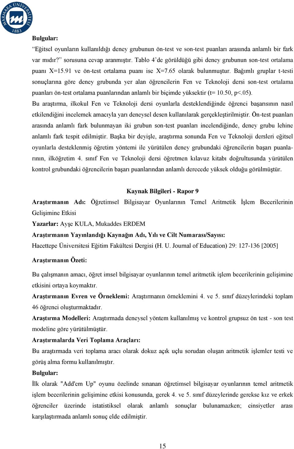 Bağımlı gruplar t-testi sonuçlarına göre deney grubunda yer alan öğrencilerin Fen ve Teknoloji dersi son-test ortalama puanları ön-test ortalama puanlarından anlamlı bir biçimde yüksektir (t= 10.