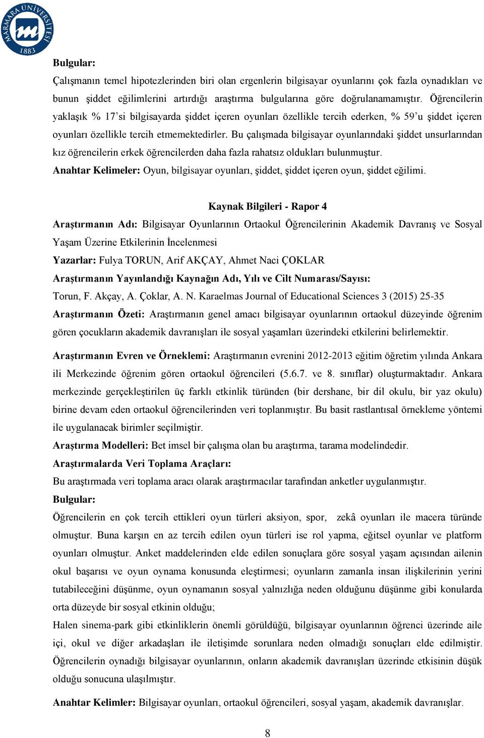 Bu çalışmada bilgisayar oyunlarındaki şiddet unsurlarından kız öğrencilerin erkek öğrencilerden daha fazla rahatsız oldukları bulunmuştur.