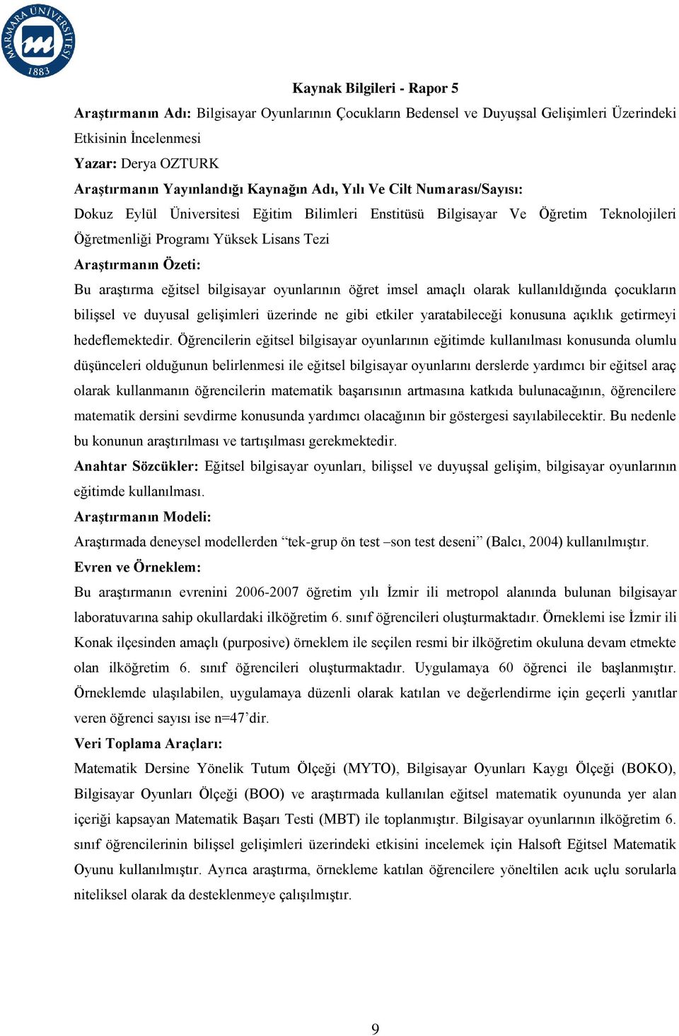 eğitsel bilgisayar oyunlarının öğret imsel amaçlı olarak kullanıldığında çocukların bilişsel ve duyusal gelişimleri üzerinde ne gibi etkiler yaratabileceği konusuna açıklık getirmeyi hedeflemektedir.