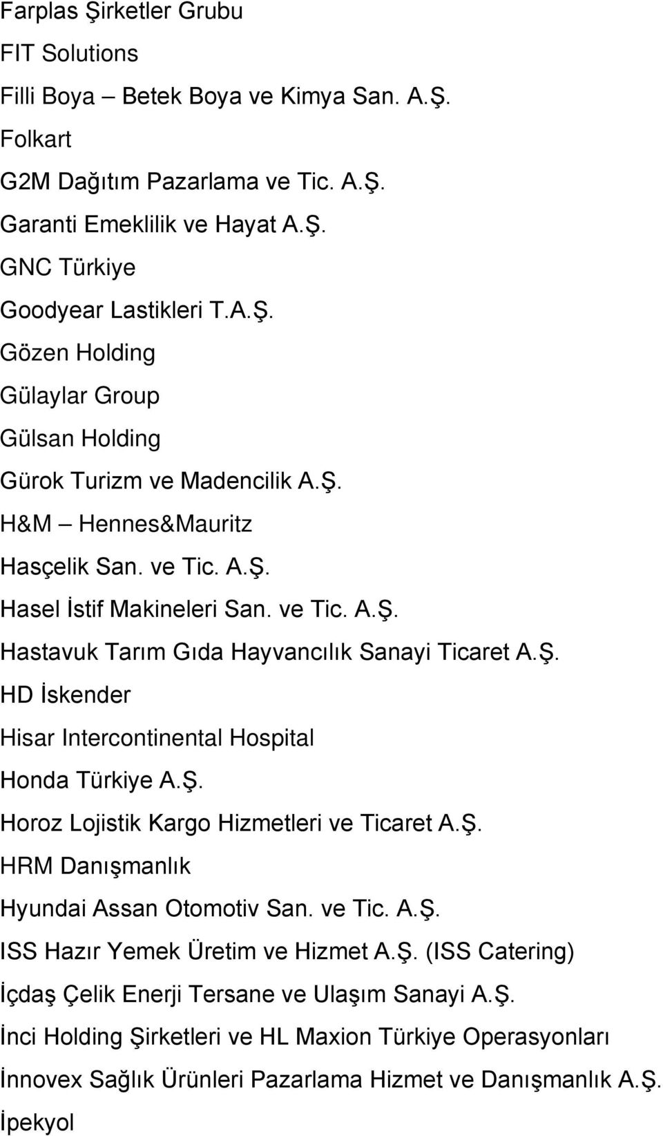 Ş. Horoz Lojistik Kargo Hizmetleri ve Ticaret A.Ş. HRM Danışmanlık Hyundai Assan Otomotiv San. ve Tic. A.Ş. ISS Hazır Yemek Üretim ve Hizmet A.Ş. (ISS Catering) İçdaş Çelik Enerji Tersane ve Ulaşım Sanayi A.