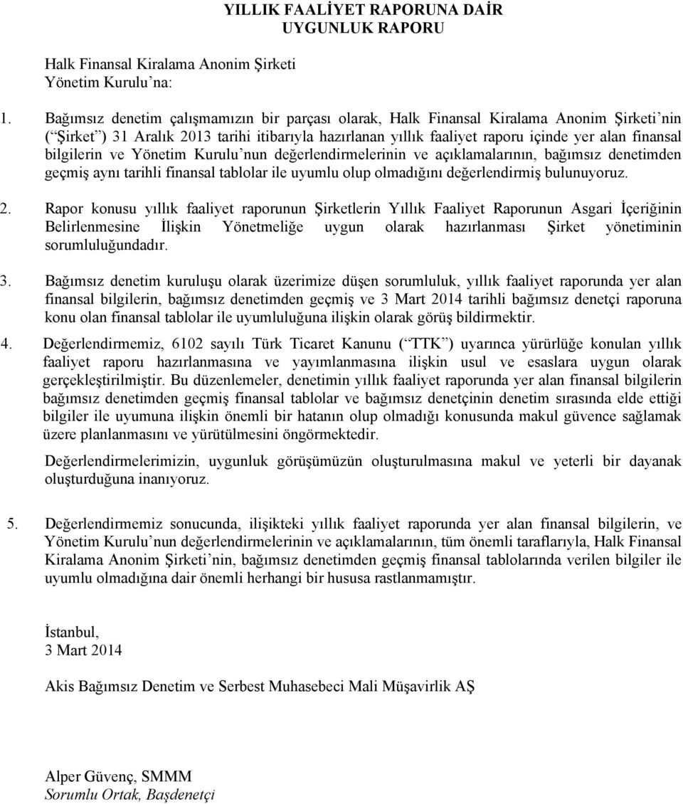 bilgilerin ve Yönetim Kurulu nun değerlendirmelerinin ve açıklamalarının, bağımsız denetimden geçmiş aynı tarihli finansal tablolar ile uyumlu olup olmadığını değerlendirmiş bulunuyoruz. 2.