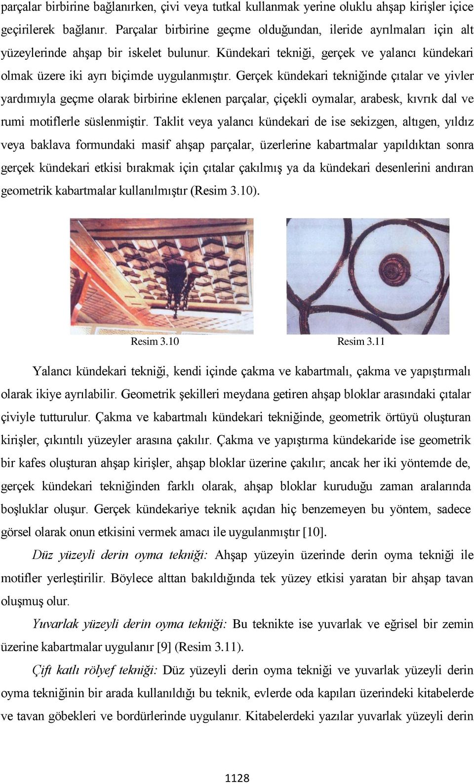 Gerçek kündekari tekniğinde çıtalar ve yivler yardımıyla geçme olarak birbirine eklenen parçalar, çiçekli oymalar, arabesk, kıvrık dal ve rumi motiflerle süslenmiştir.