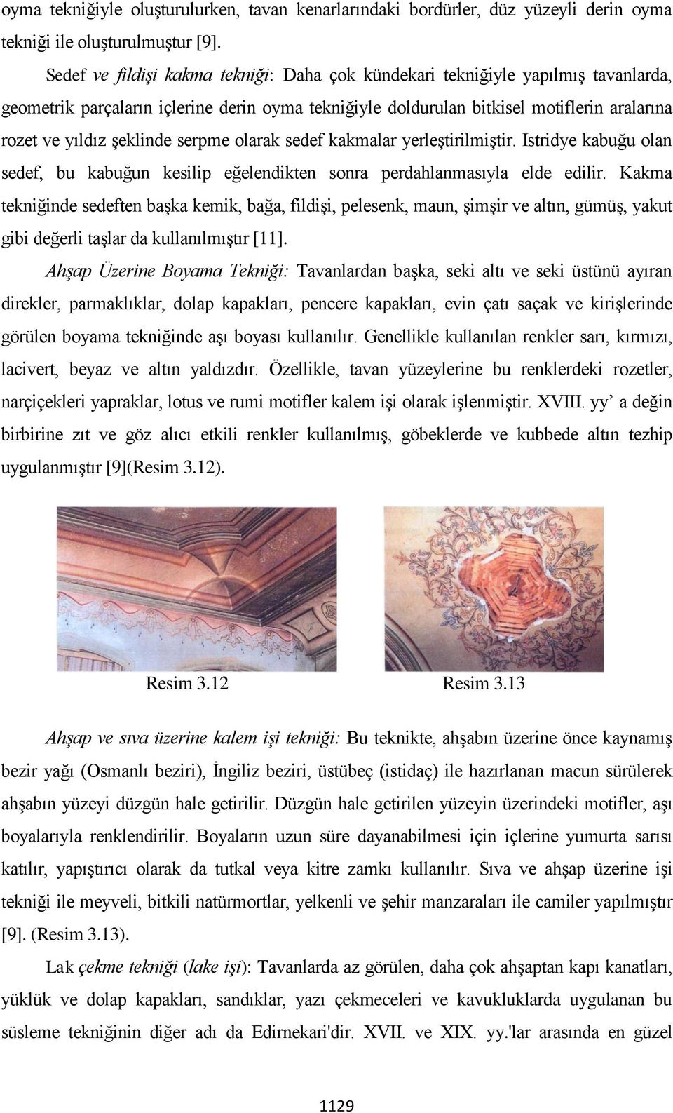 şeklinde serpme olarak sedef kakmalar yerleştirilmiştir. Istridye kabuğu olan sedef, bu kabuğun kesilip eğelendikten sonra perdahlanmasıyla elde edilir.