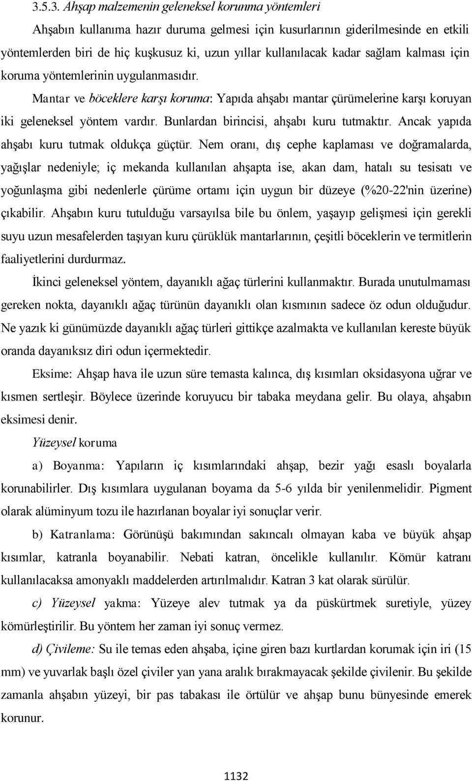 Bunlardan birincisi, ahşabı kuru tutmaktır. Ancak yapıda ahşabı kuru tutmak oldukça güçtür.