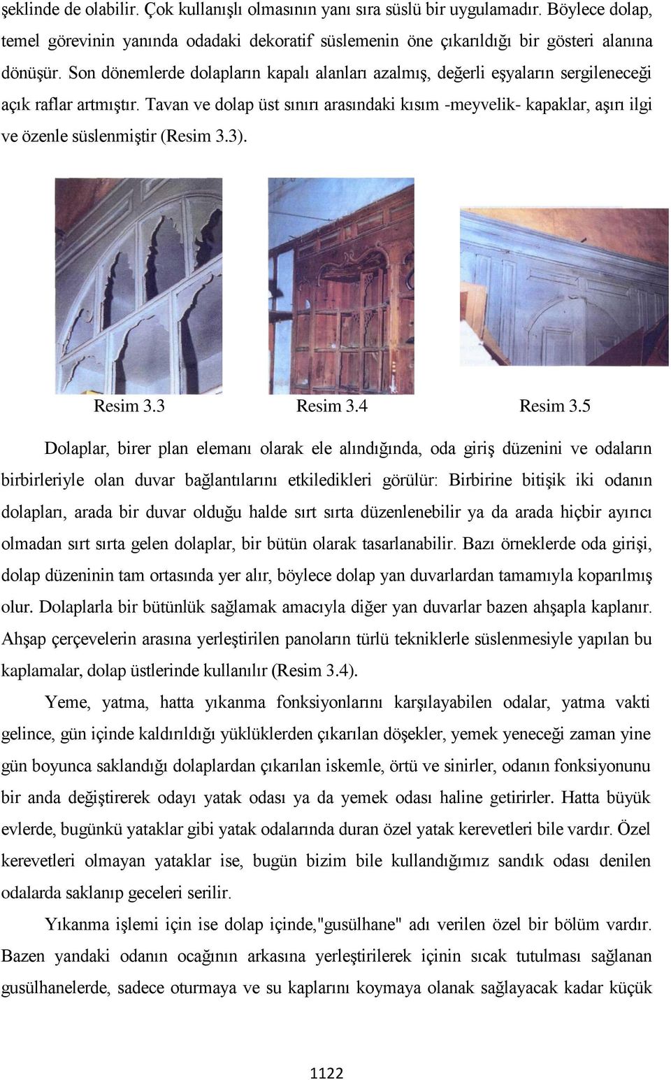 Tavan ve dolap üst sınırı arasındaki kısım -meyvelik- kapaklar, aşırı ilgi ve özenle süslenmiştir (Resim 3.3). Resim 3.3 Resim 3.4 Resim 3.