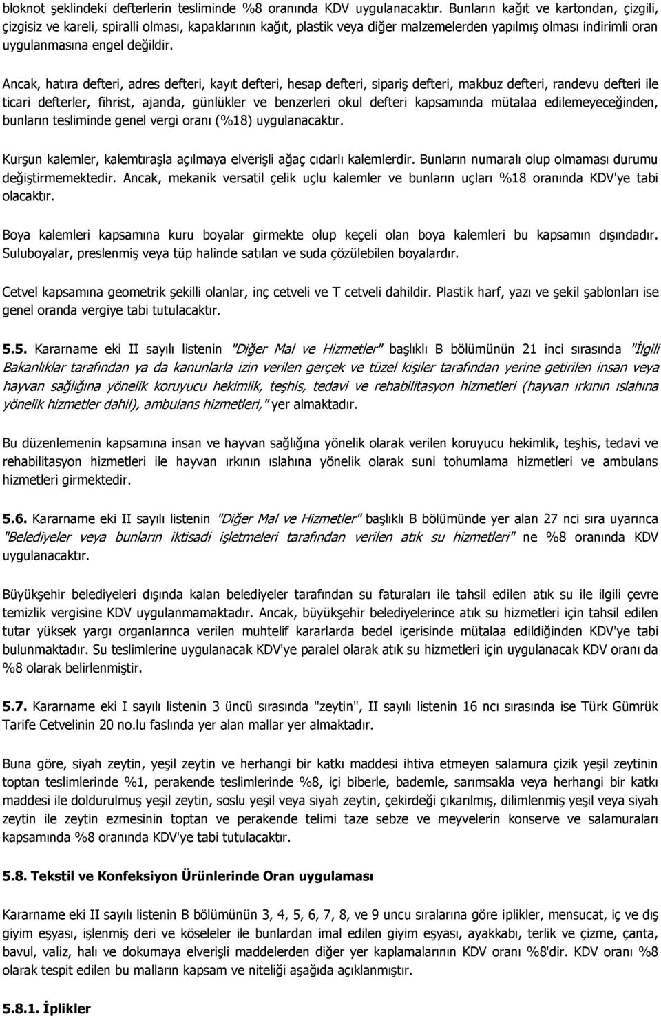 Ancak, hatıra defteri, adres defteri, kayıt defteri, hesap defteri, sipariş defteri, makbuz defteri, randevu defteri ile ticari defterler, fihrist, ajanda, günlükler ve benzerleri okul defteri