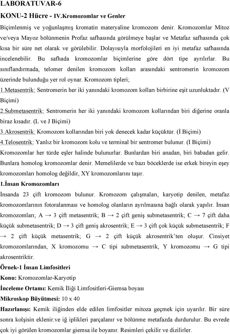 Dolayısıyla morfolojileri en iyi metafaz safhasında incelenebilir. Bu safhada kromozomlar biçimlerine göre dört tipe ayrılırlar.