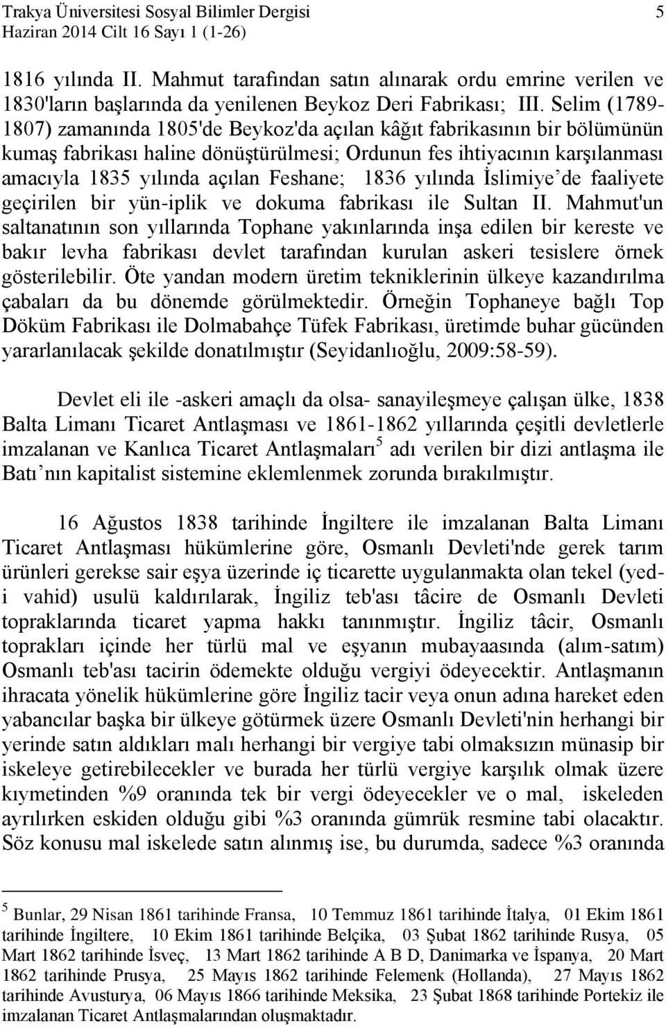 Selim (1789-1807) zamanında 1805'de Beykoz'da açılan kâğıt fabrikasının bir bölümünün kumaş fabrikası haline dönüştürülmesi; Ordunun fes ihtiyacının karşılanması amacıyla 1835 yılında açılan Feshane;
