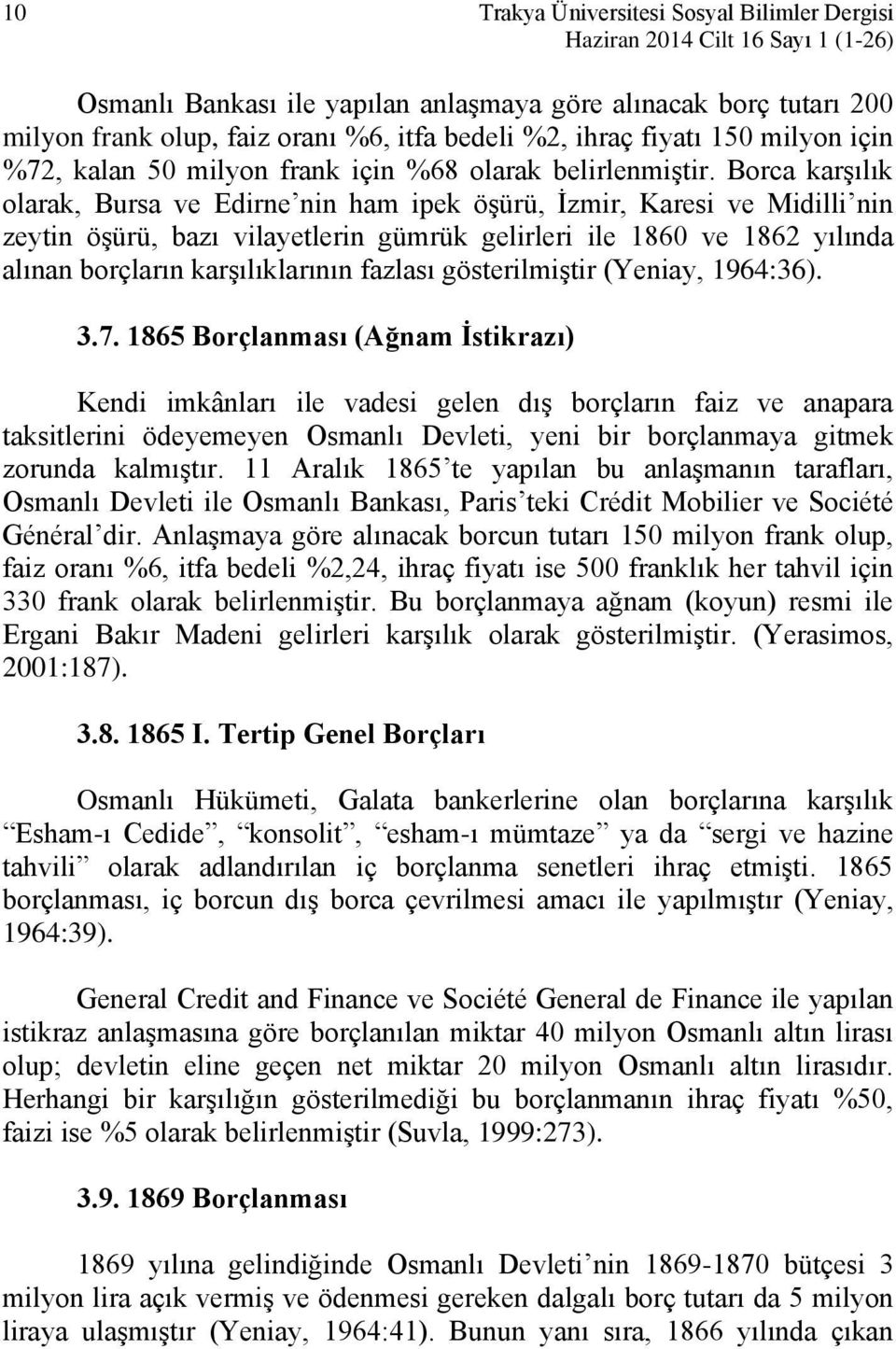 Borca karşılık olarak, Bursa ve Edirne nin ham ipek öşürü, İzmir, Karesi ve Midilli nin zeytin öşürü, bazı vilayetlerin gümrük gelirleri ile 1860 ve 1862 yılında alınan borçların karşılıklarının