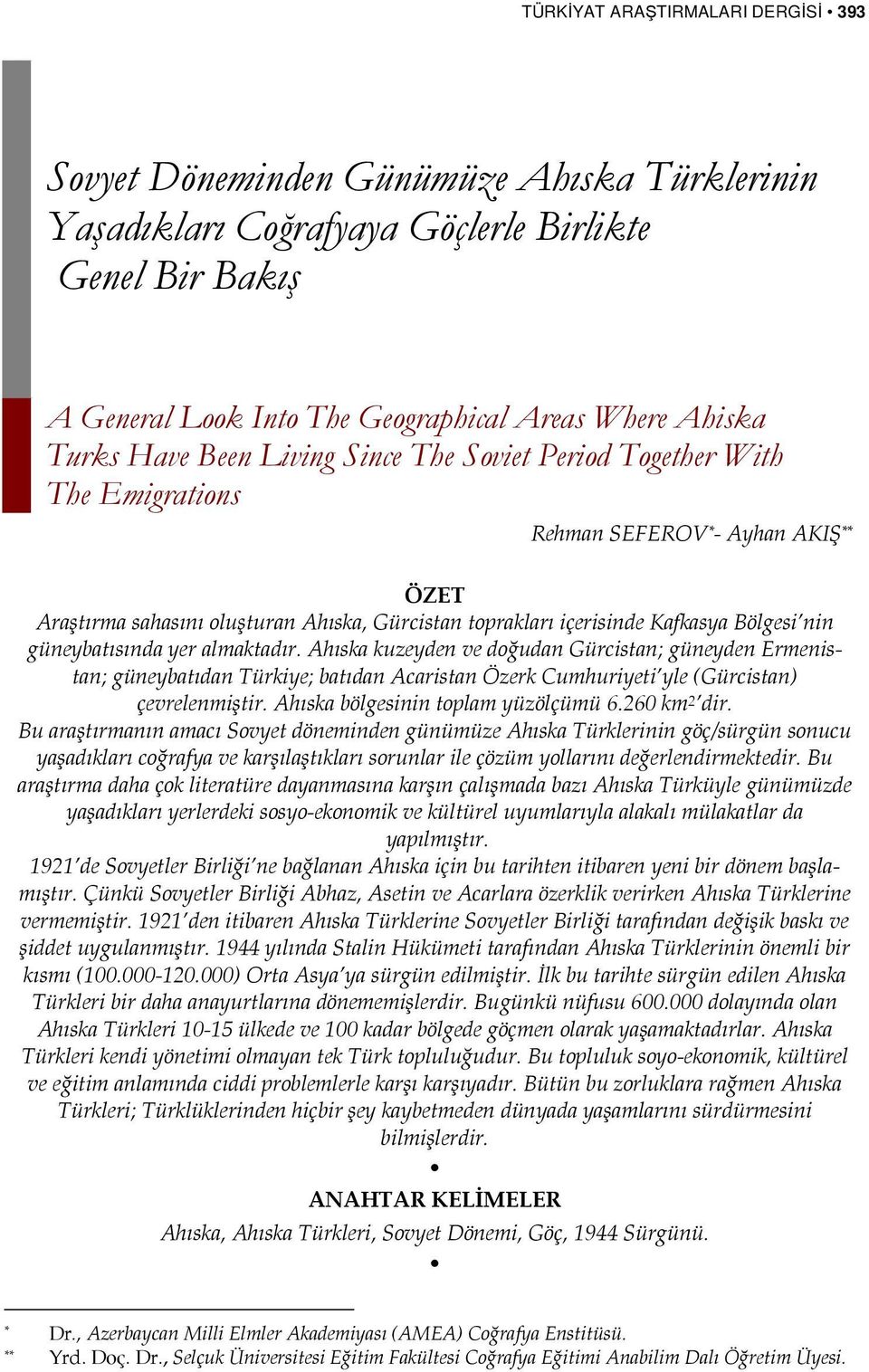 güneybatısında yer almaktadır. Ahıska kuzeyden ve doğudan Gürcistan; güneyden Ermenistan; güneybatıdan Türkiye; batıdan Acaristan Özerk Cumhuriyeti yle (Gürcistan) çevrelenmiştir.