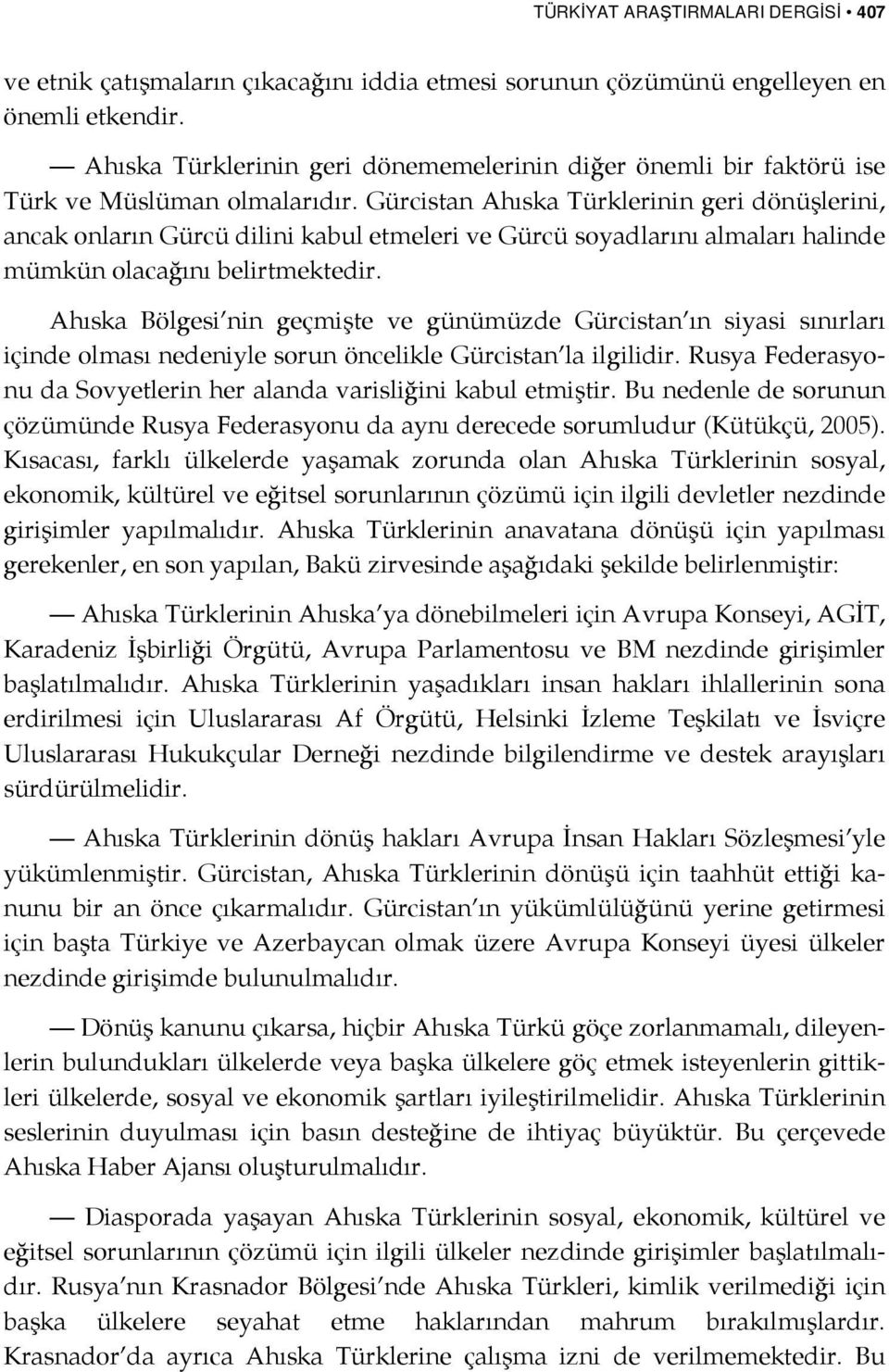 Gürcistan Ahıska Türklerinin geri dönüşlerini, ancak onların Gürcü dilini kabul etmeleri ve Gürcü soyadlarını almaları halinde mümkün olacağını belirtmektedir.