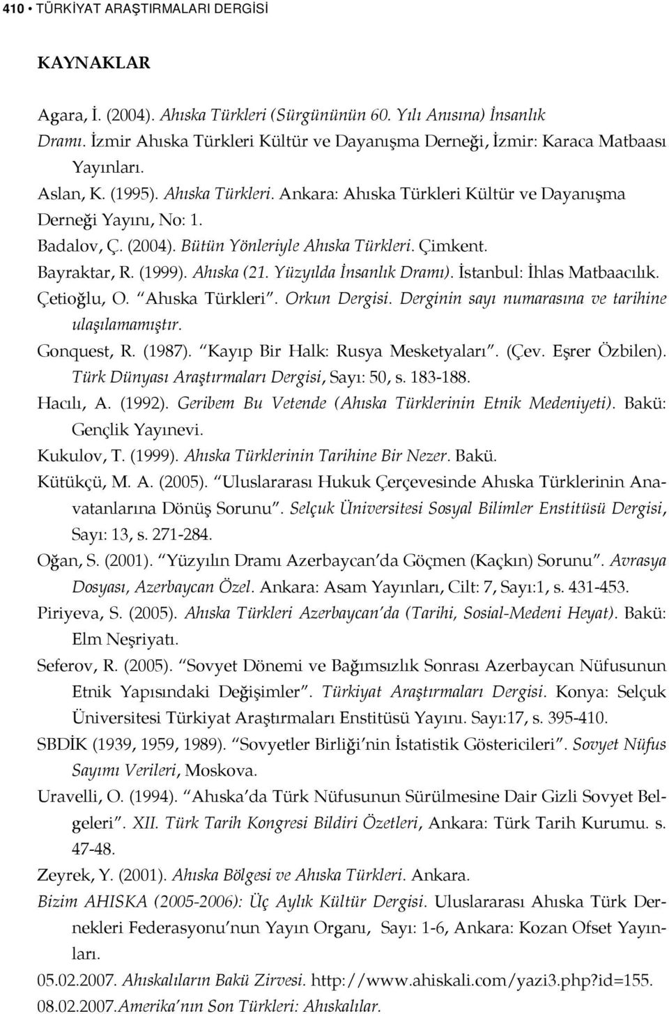 (2004). Bütün Yönleriyle Ahıska Türkleri. Çimkent. Bayraktar, R. (1999). Ahıska (21. Yüzyılda İnsanlık Dramı). İstanbul: İhlas Matbaacılık. Çetioğlu, O. Ahıska Türkleri. Orkun Dergisi.