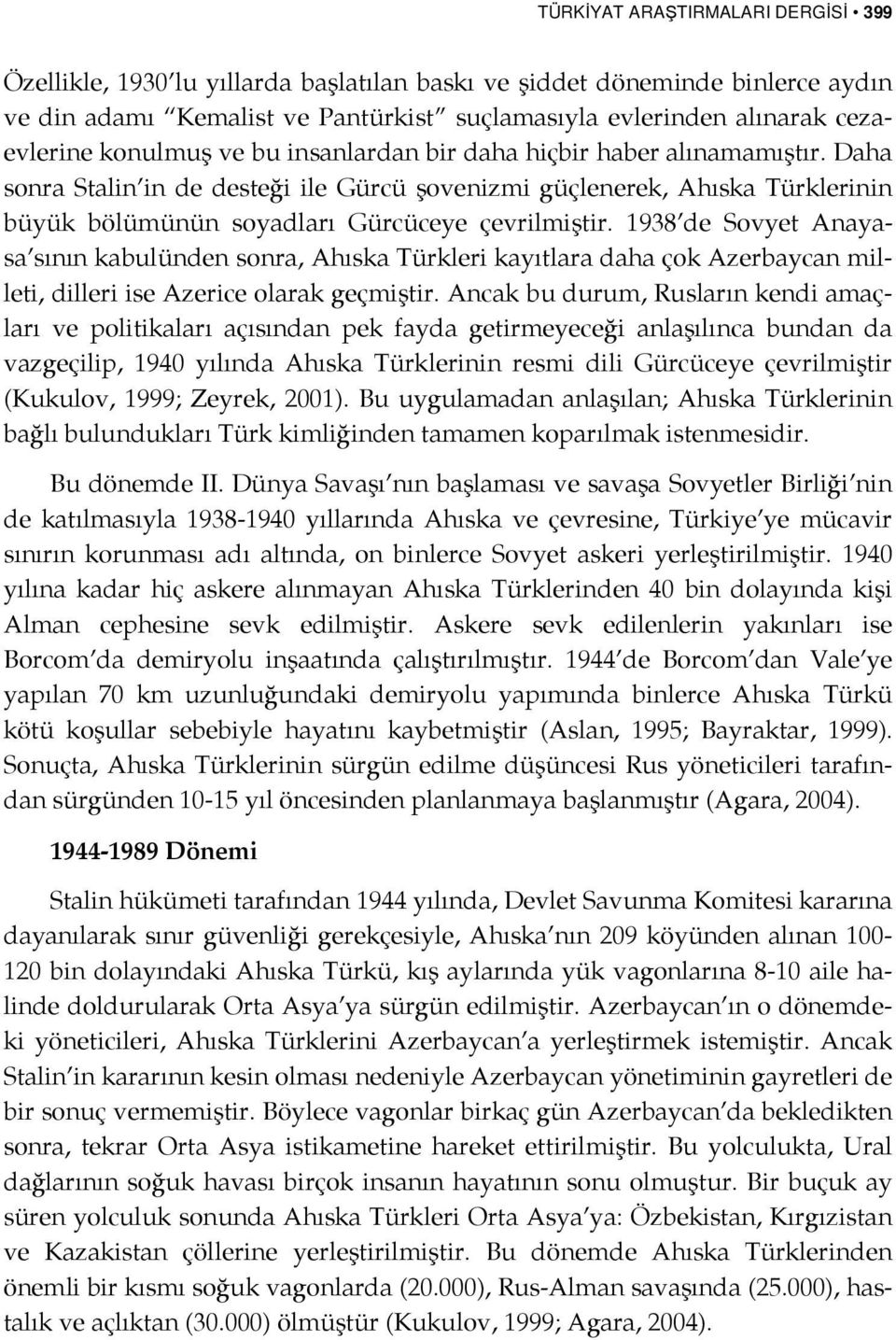 1938 de Sovyet Anayasa sının kabulünden sonra, Ahıska Türkleri kayıtlara daha çok Azerbaycan milleti, dilleri ise Azerice olarak geçmiştir.