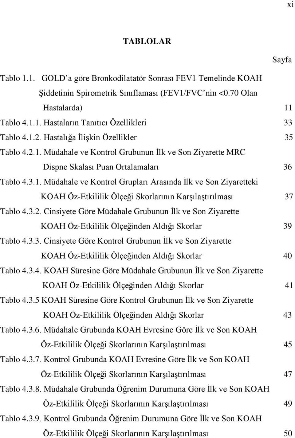 3.2. Cinsiyete Göre Müdahale Grubunun İlk ve Son Ziyarette KOAH Öz-Etkililik Ölçeğinden Aldığı Skorlar 39 Tablo 4.3.3. Cinsiyete Göre Kontrol Grubunun İlk ve Son Ziyarette KOAH Öz-Etkililik Ölçeğinden Aldığı Skorlar 40 Tablo 4.