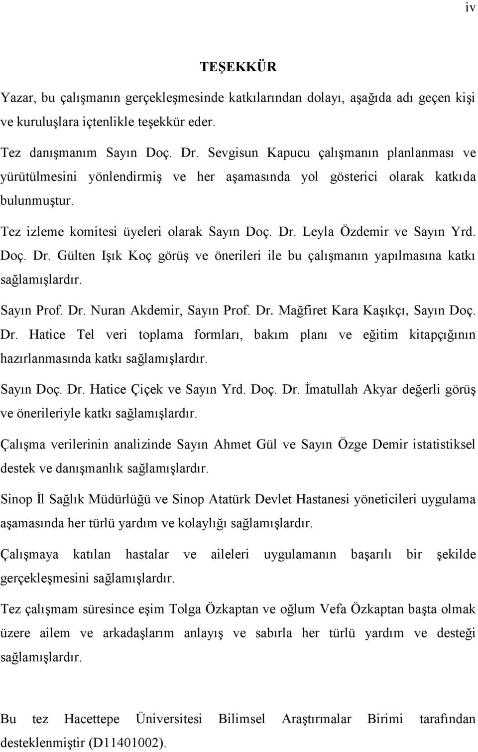 Leyla Özdemir ve Sayın Yrd. Doç. Dr. Gülten Işık Koç görüş ve önerileri ile bu çalışmanın yapılmasına katkı sağlamışlardır. Sayın Prof. Dr. Nuran Akdemir, Sayın Prof. Dr. Mağfiret Kara Kaşıkçı, Sayın Doç.