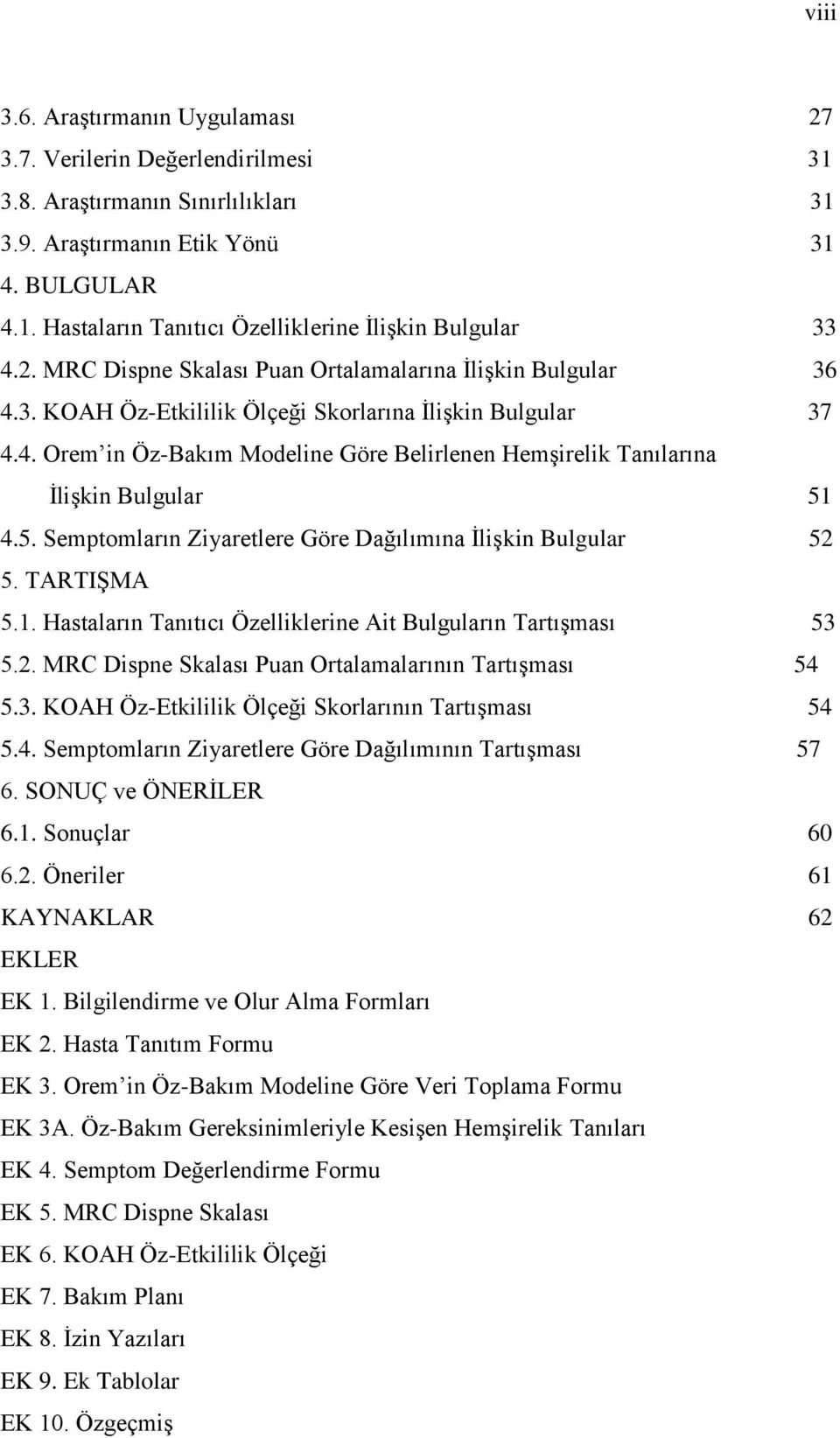 5. Semptomların Ziyaretlere Göre Dağılımına İlişkin Bulgular 52 5. TARTIŞMA 5.1. Hastaların Tanıtıcı Özelliklerine Ait Bulguların Tartışması 53 5.2. MRC Dispne Skalası Puan Ortalamalarının Tartışması 54 5.