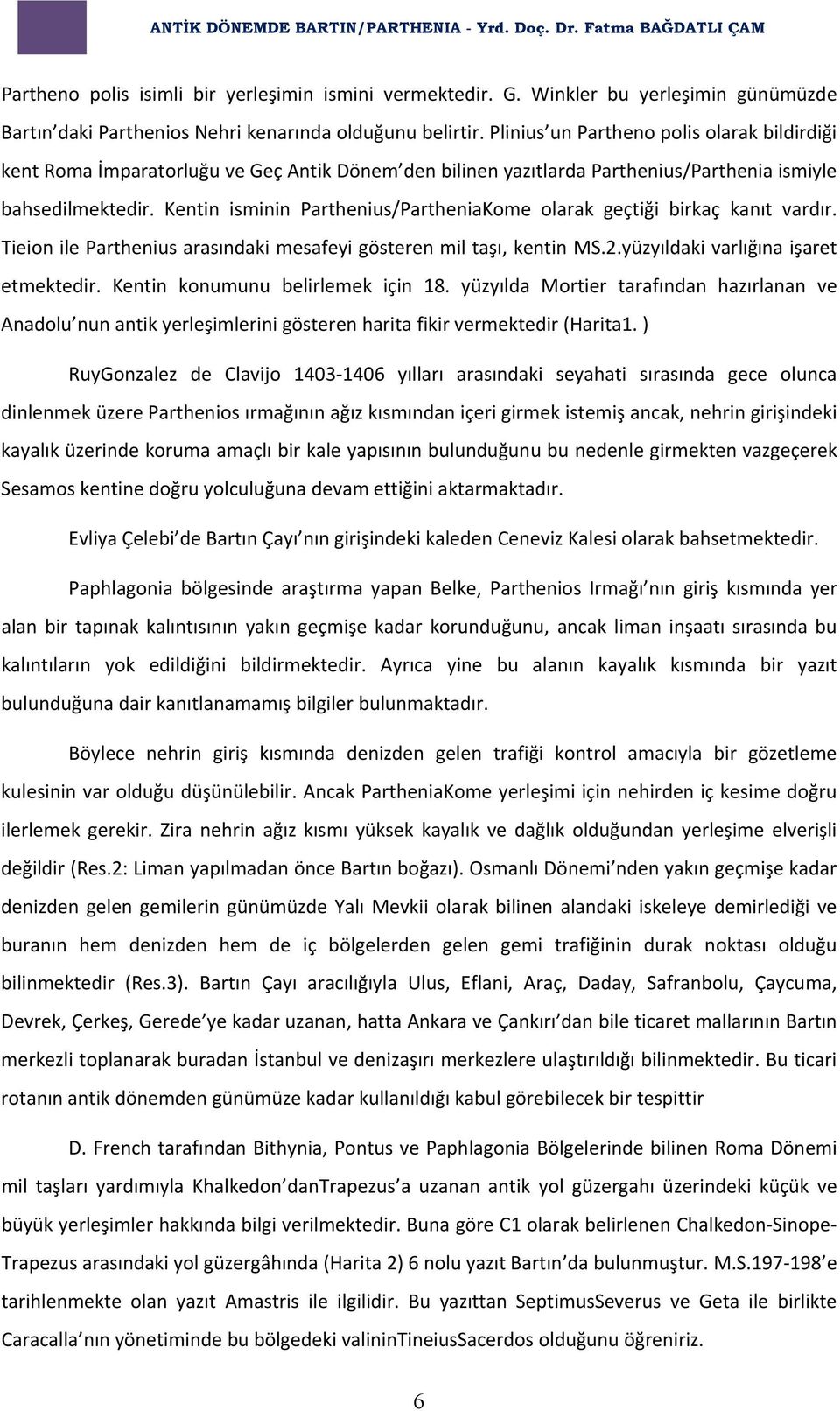 Kentin isminin Parthenius/PartheniaKome olarak geçtiği birkaç kanıt vardır. Tieion ile Parthenius arasındaki mesafeyi gösteren mil taşı, kentin MS.2.yüzyıldaki varlığına işaret etmektedir.