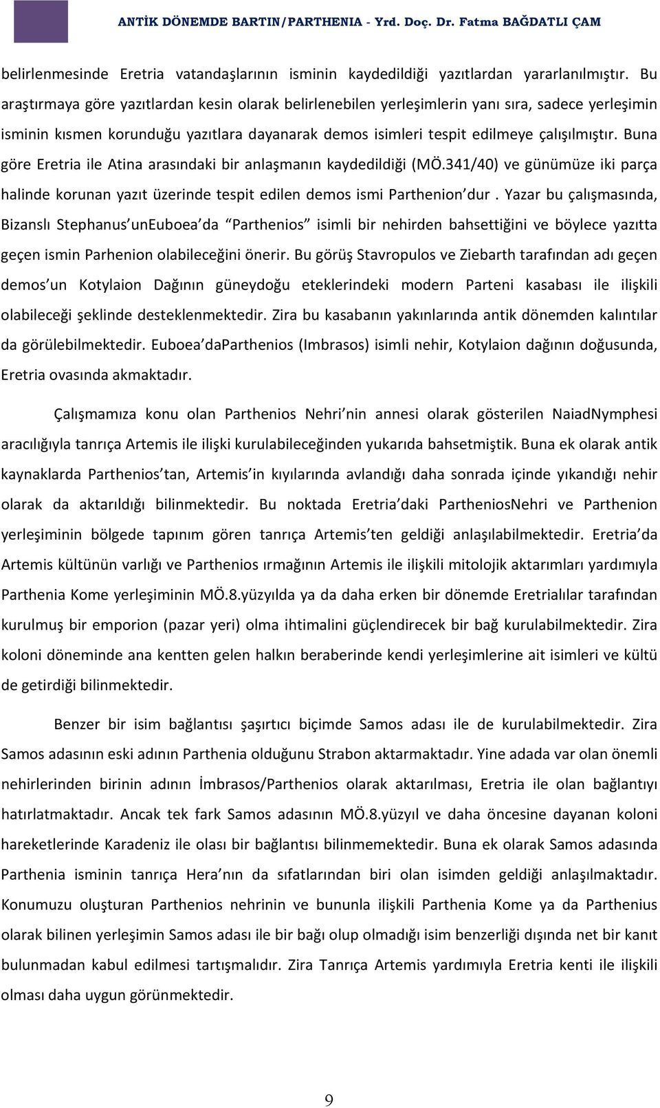 Buna göre Eretria ile Atina arasındaki bir anlaşmanın kaydedildiği (MÖ.341/40) ve günümüze iki parça halinde korunan yazıt üzerinde tespit edilen demos ismi Parthenion dur.