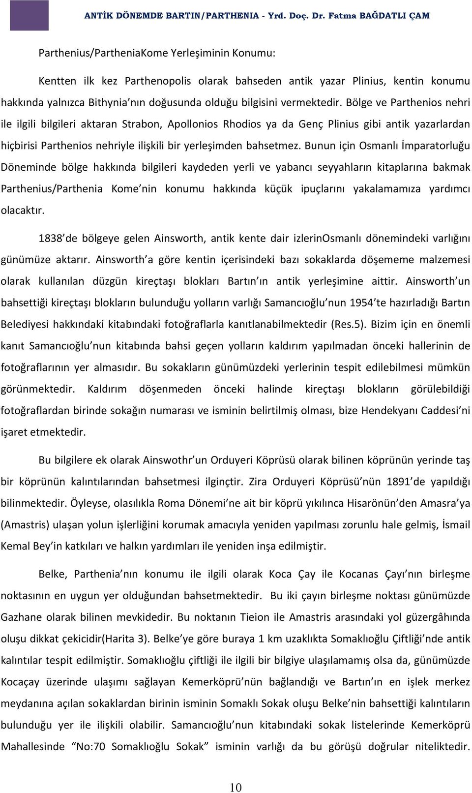 Bunun için Osmanlı İmparatorluğu Döneminde bölge hakkında bilgileri kaydeden yerli ve yabancı seyyahların kitaplarına bakmak Parthenius/Parthenia Kome nin konumu hakkında küçük ipuçlarını