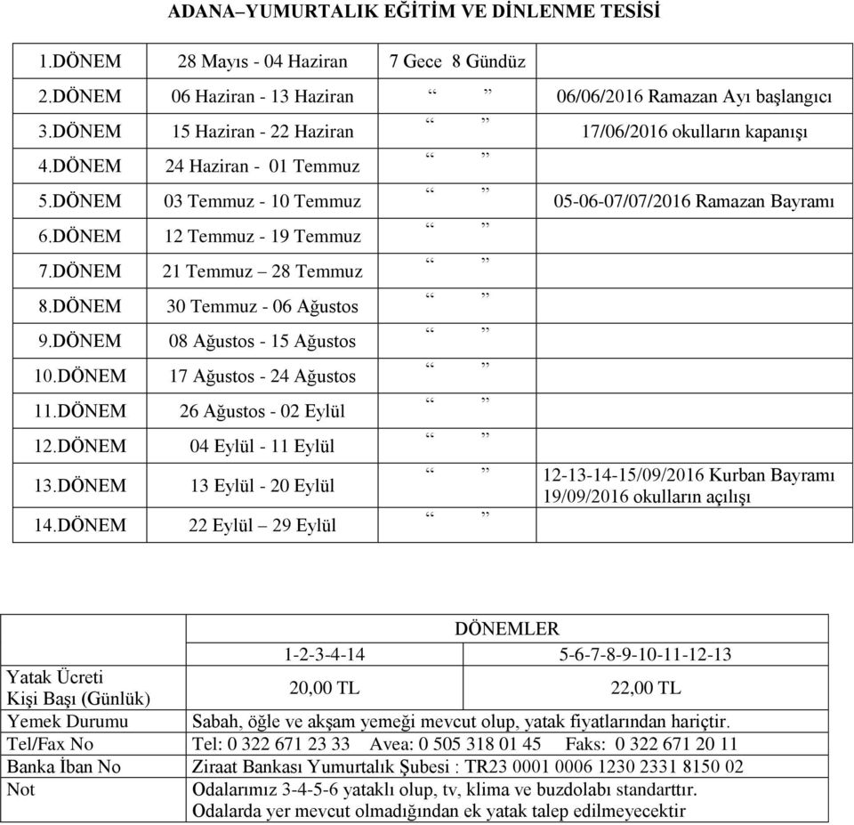 DÖNEM 21 Temmuz 28 Temmuz 8.DÖNEM 30 Temmuz - 06 Ağustos 9.DÖNEM 08 Ağustos - 15 Ağustos 10.DÖNEM 17 Ağustos - 24 Ağustos 11.DÖNEM 26 Ağustos - 02 Eylül 12.