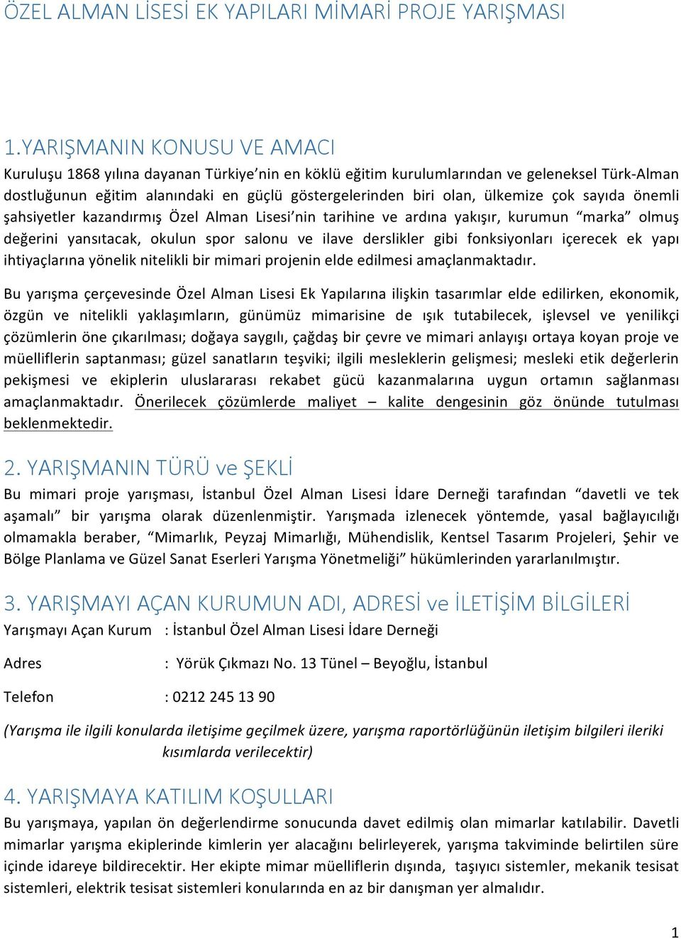 ülkemize çok sayıda önemli şahsiyetler kazandırmış Özel Alman Lisesi nin tarihine ve ardına yakışır, kurumun marka olmuş değerini yansıtacak, okulun spor salonu ve ilave derslikler gibi fonksiyonları