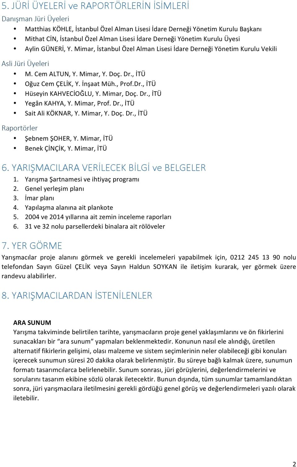 , Prof.Dr., İTÜ Hüseyin KAHVECİOĞLU, Y. Mimar, Doç. Dr., İTÜ Yegân KAHYA, Y. Mimar, Prof. Dr., İTÜ Sait Ali KÖKNAR, Y. Mimar, Y. Doç. Dr., İTÜ Raportörler Şebnem ŞOHER, Y. Mimar, İTÜ Benek ÇİNÇİK, Y.