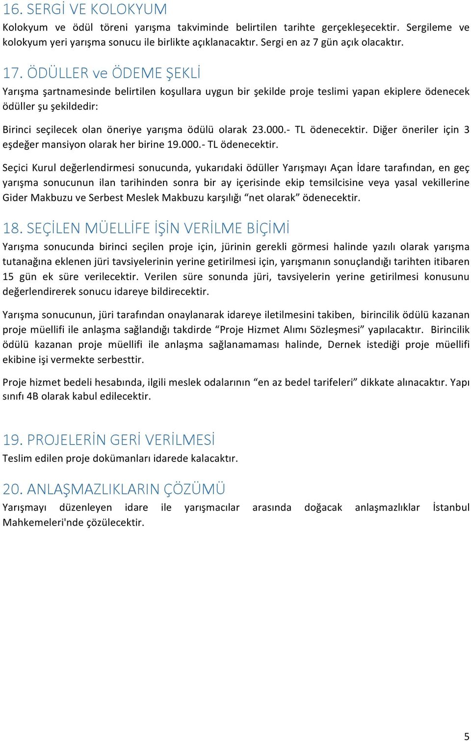 ÖDÜLLER ve ÖDEME ŞEKLİ Yarışma şartnamesinde belirtilen koşullara uygun bir şekilde proje teslimi yapan ekiplere ödenecek ödüller şu şekildedir: Birinci seçilecek olan öneriye yarışma ödülü olarak 23.