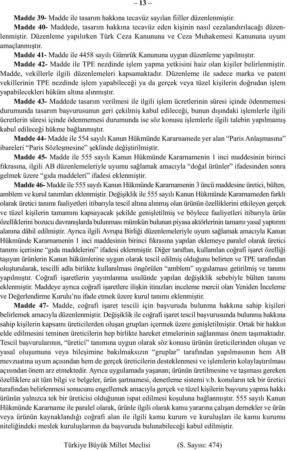 Madde 42- Madde ile TPE nezdinde işlem yapma yetkisini haiz olan kişiler belirlenmiştir. Madde, vekillerle ilgili düzenlemeleri kapsamaktadır.