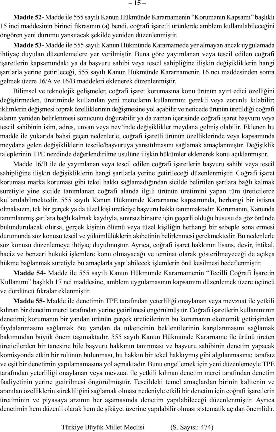 Buna göre yayımlanan veya tescil edilen coğrafi işaretlerin kapsamındaki ya da başvuru sahibi veya tescil sahipliğine ilişkin değişikliklerin hangi şartlarla yerine getirileceği, 555 sayılı Kanun