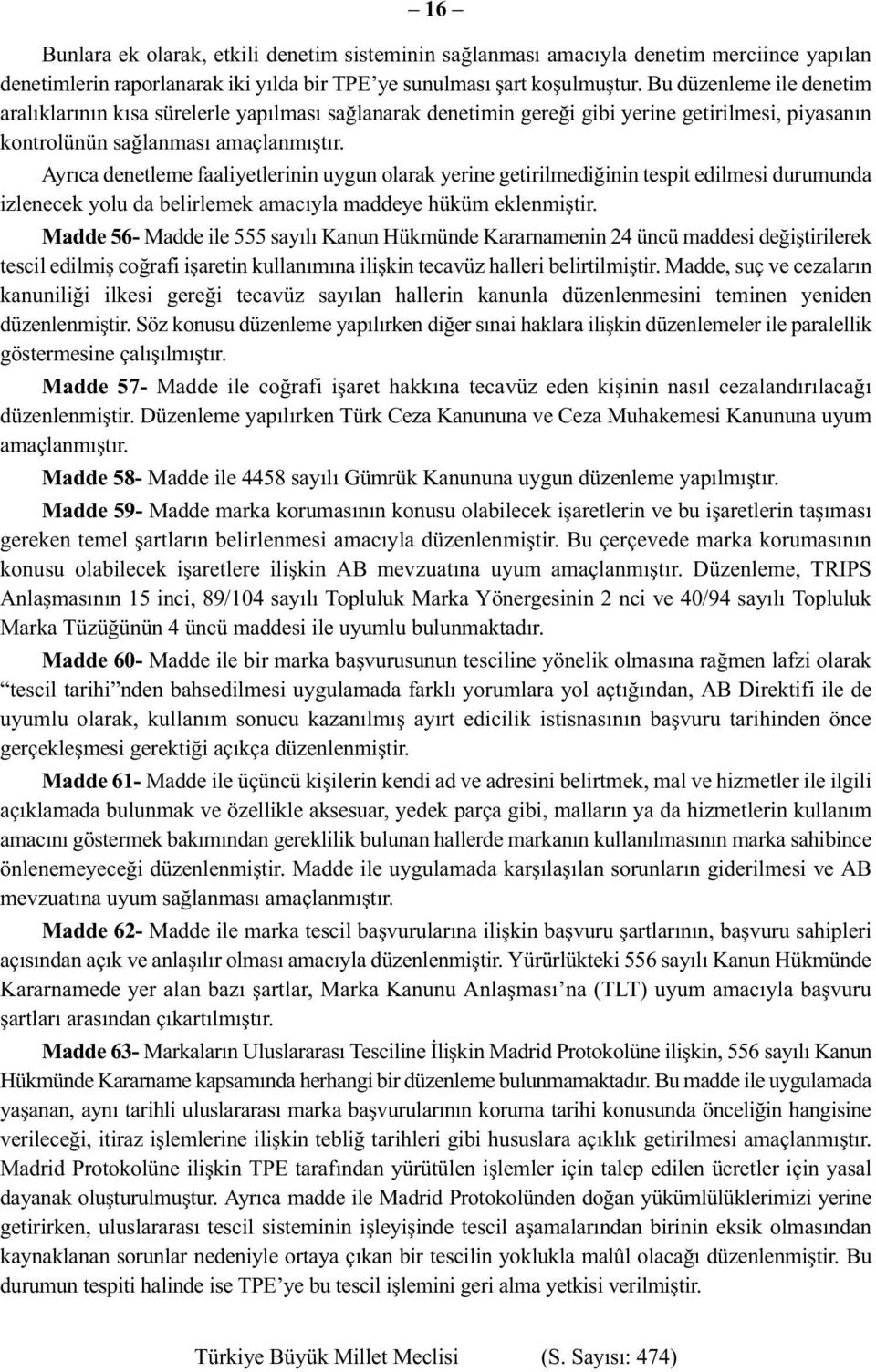 Ayrıca denetleme faaliyetlerinin uygun olarak yerine getirilmediğinin tespit edilmesi durumunda izlenecek yolu da belirlemek amacıyla maddeye hüküm eklenmiştir.