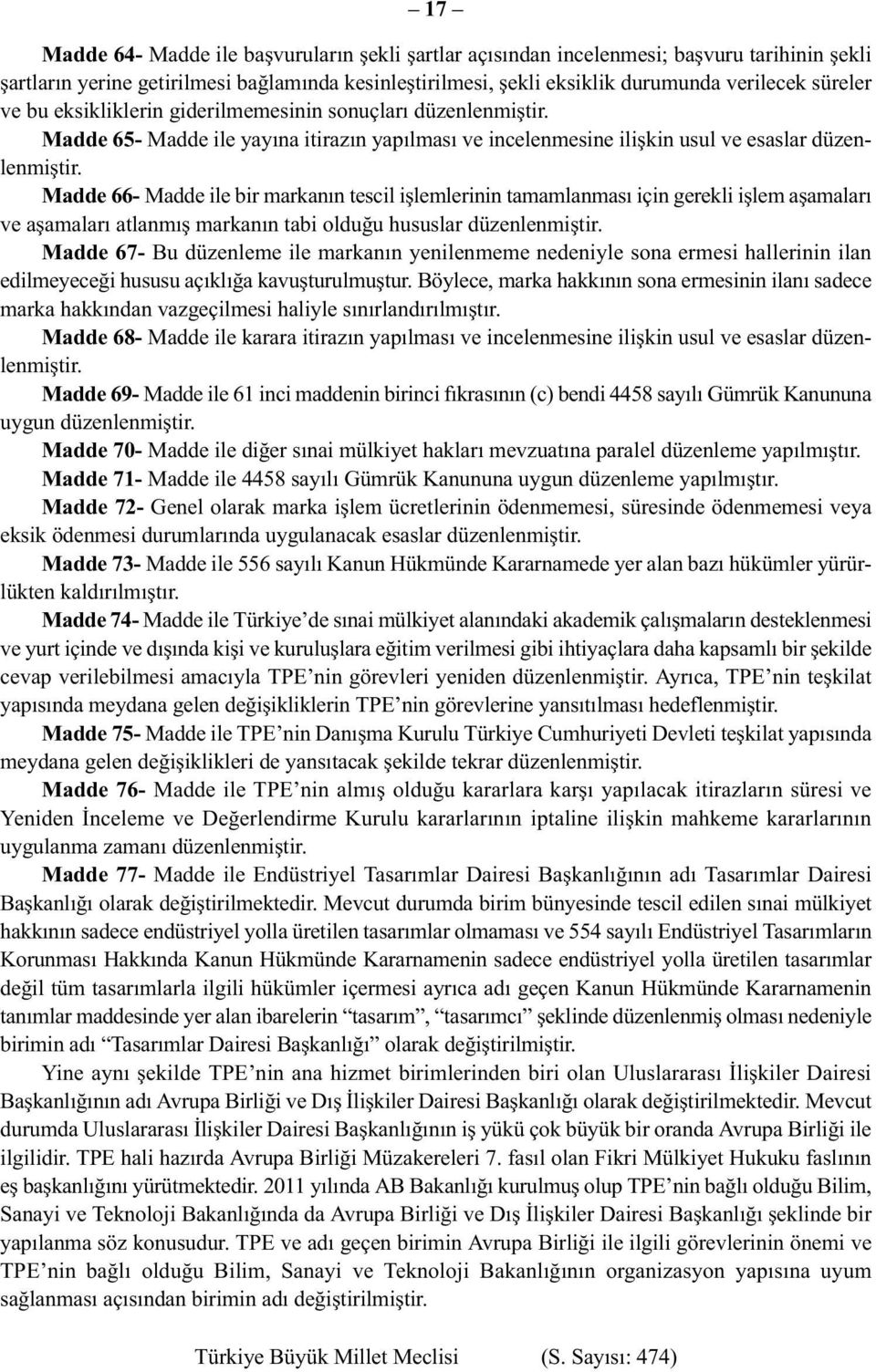 Madde 66- Madde ile bir markanın tescil işlemlerinin tamamlanması için gerekli işlem aşamaları ve aşamaları atlanmış markanın tabi olduğu hususlar düzenlenmiştir.