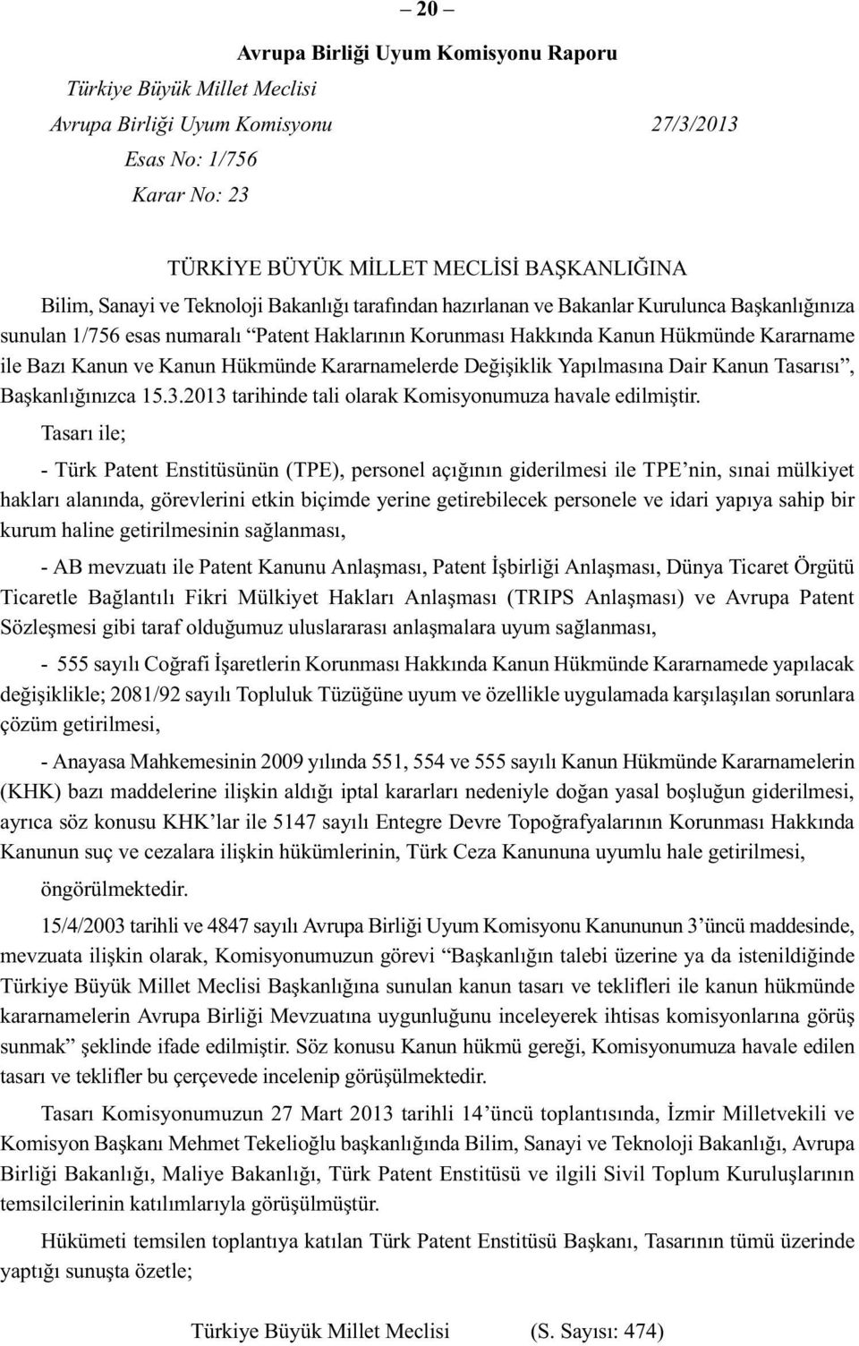 Hükmünde Kararnamelerde Değişiklik Yapılmasına Dair Kanun Tasarısı, Başkanlığınızca 15.3.2013 tarihinde tali olarak Komisyonumuza havale edilmiştir.