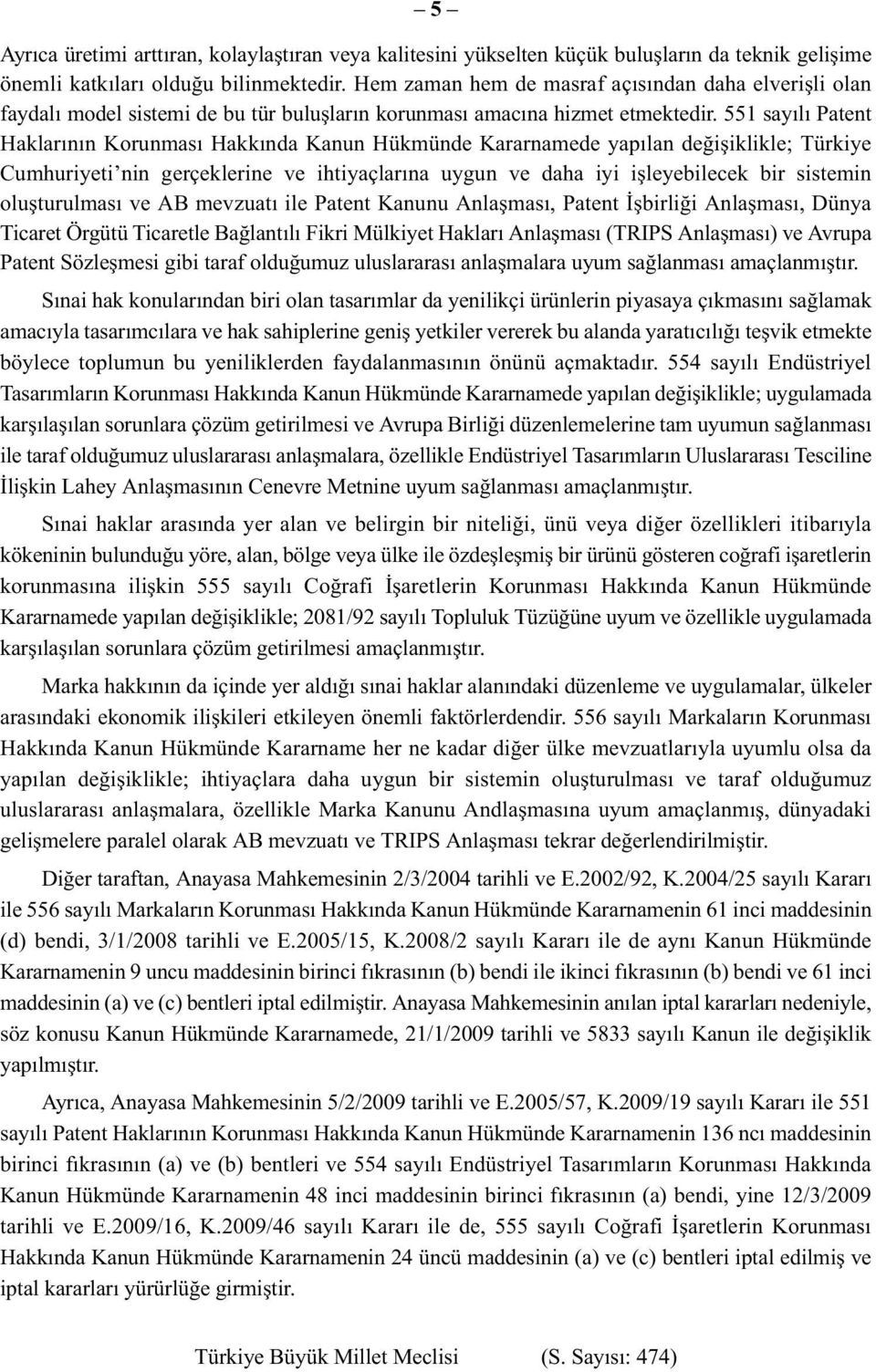551 sayılı Patent Haklarının Korunması Hakkında Kanun Hükmünde Kararnamede yapılan değişiklikle; Türkiye Cumhuriyeti nin gerçeklerine ve ihtiyaçlarına uygun ve daha iyi işleyebilecek bir sistemin