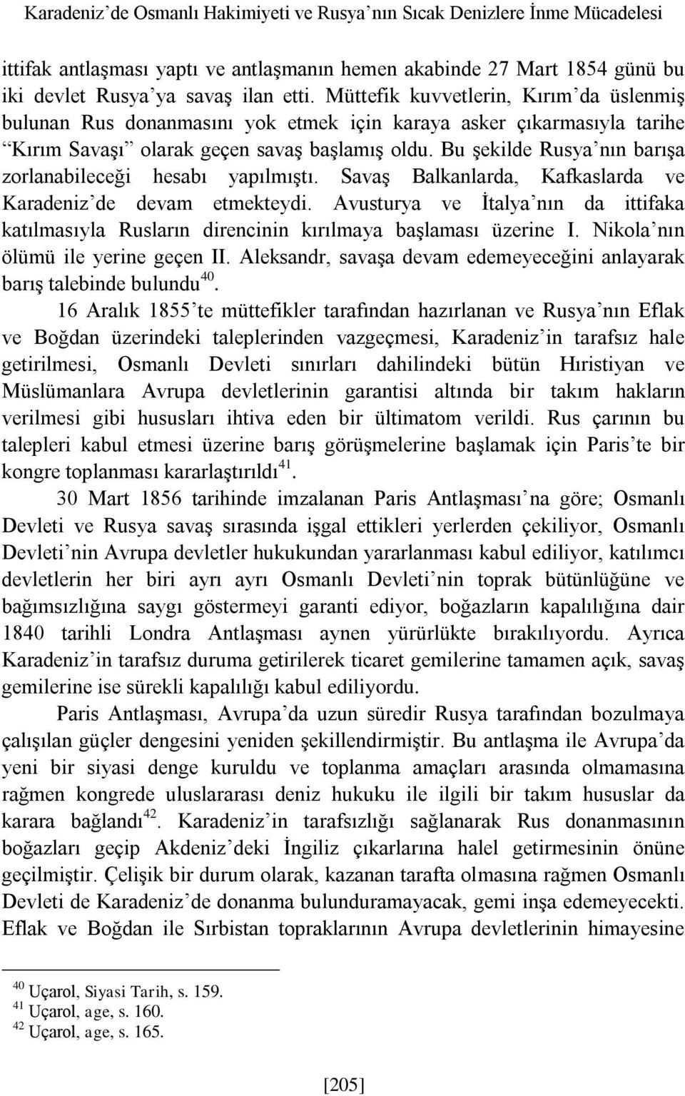 Bu şekilde Rusya nın barışa zorlanabileceği hesabı yapılmıştı. Savaş Balkanlarda, Kafkaslarda ve Karadeniz de devam etmekteydi.