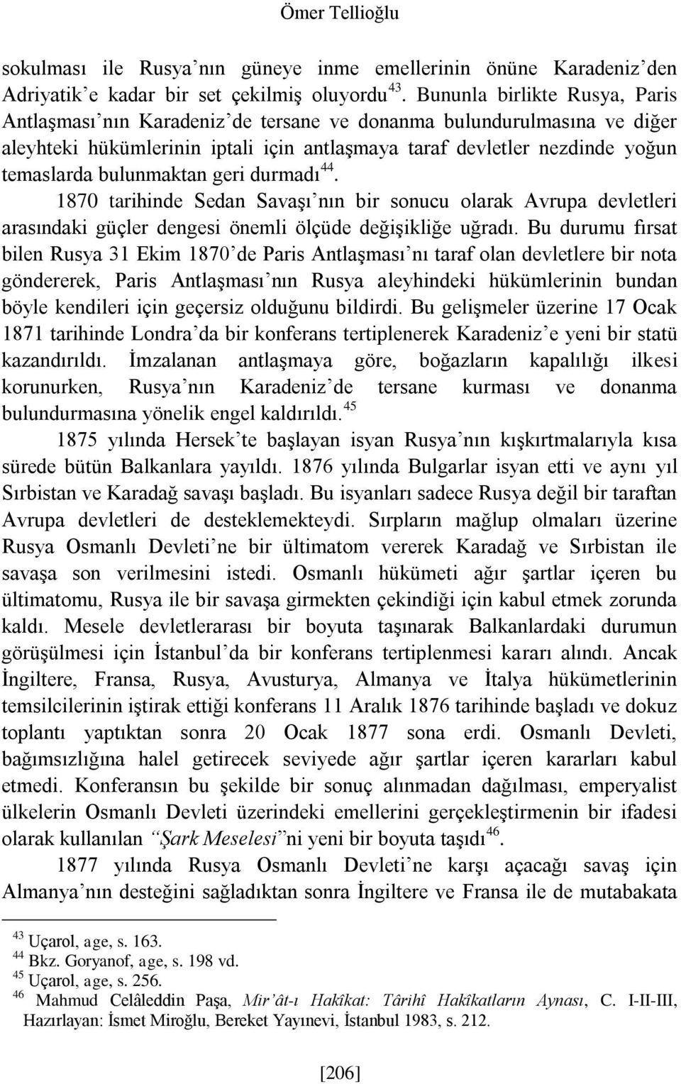 bulunmaktan geri durmadı 44. 1870 tarihinde Sedan Savaşı nın bir sonucu olarak Avrupa devletleri arasındaki güçler dengesi önemli ölçüde değişikliğe uğradı.