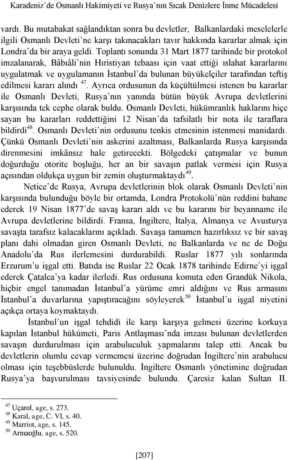 Toplantı sonunda 31 Mart 1877 tarihinde bir protokol imzalanarak, Bâbıâli nin Hıristiyan tebaası için vaat ettiği ıslahat kararlarını uygulatmak ve uygulamanın İstanbul da bulunan büyükelçiler